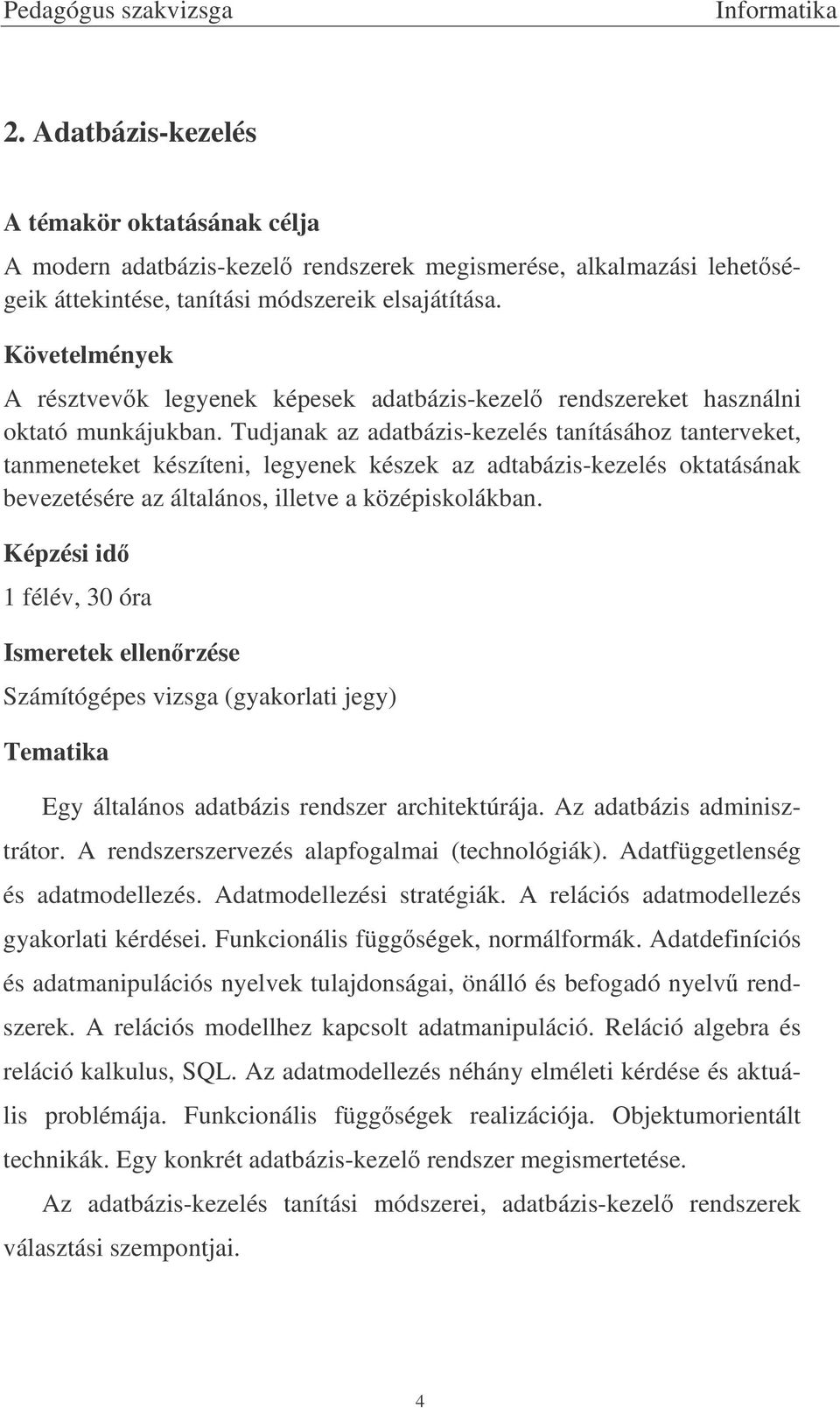 Tudjanak az adatbázis-kezelés tanításához tanterveket, tanmeneteket készíteni, legyenek készek az adtabázis-kezelés oktatásának bevezetésére az általános, illetve a középiskolákban.