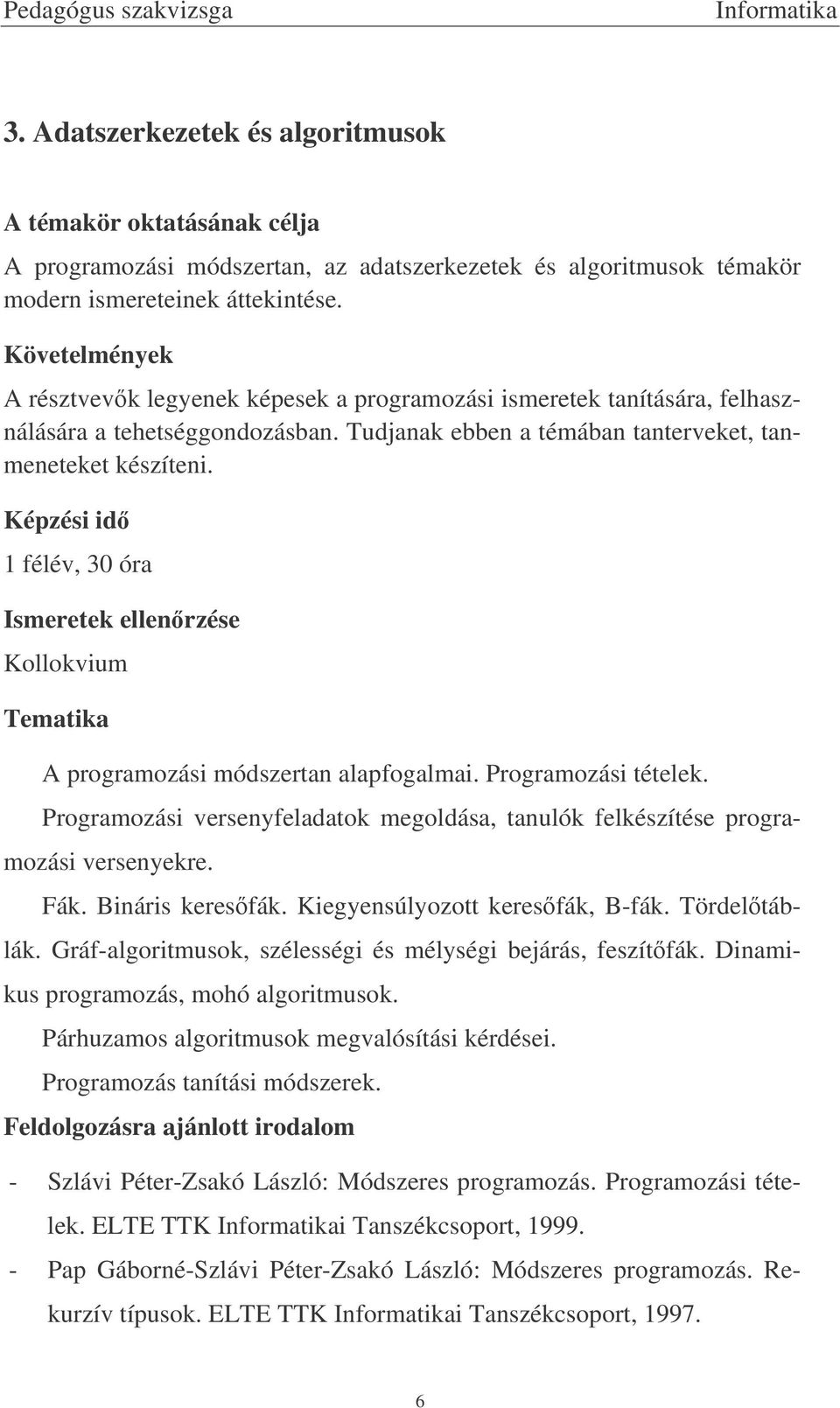 Kollokvium A programozási módszertan alapfogalmai. Programozási tételek. Programozási versenyfeladatok megoldása, tanulók felkészítése programozási versenyekre. Fák. Bináris keresfák.