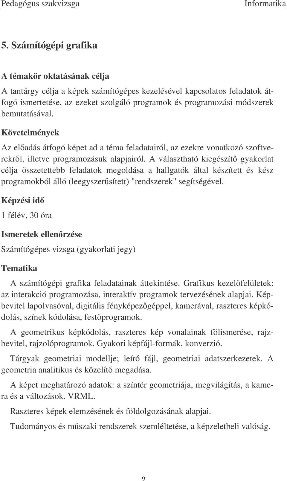 A választható kiegészít gyakorlat célja összetettebb feladatok megoldása a hallgatók által készített és kész programokból álló (leegyszersített) "rendszerek" segítségével.