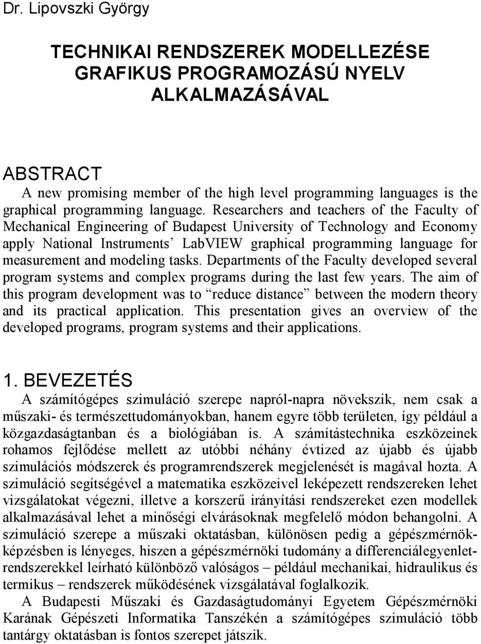 Researchers and teachers of the Faculty of Mechanical Engineering of Budapest University of Technology and Economy apply National Instruments LabVIEW graphical programming language for measurement