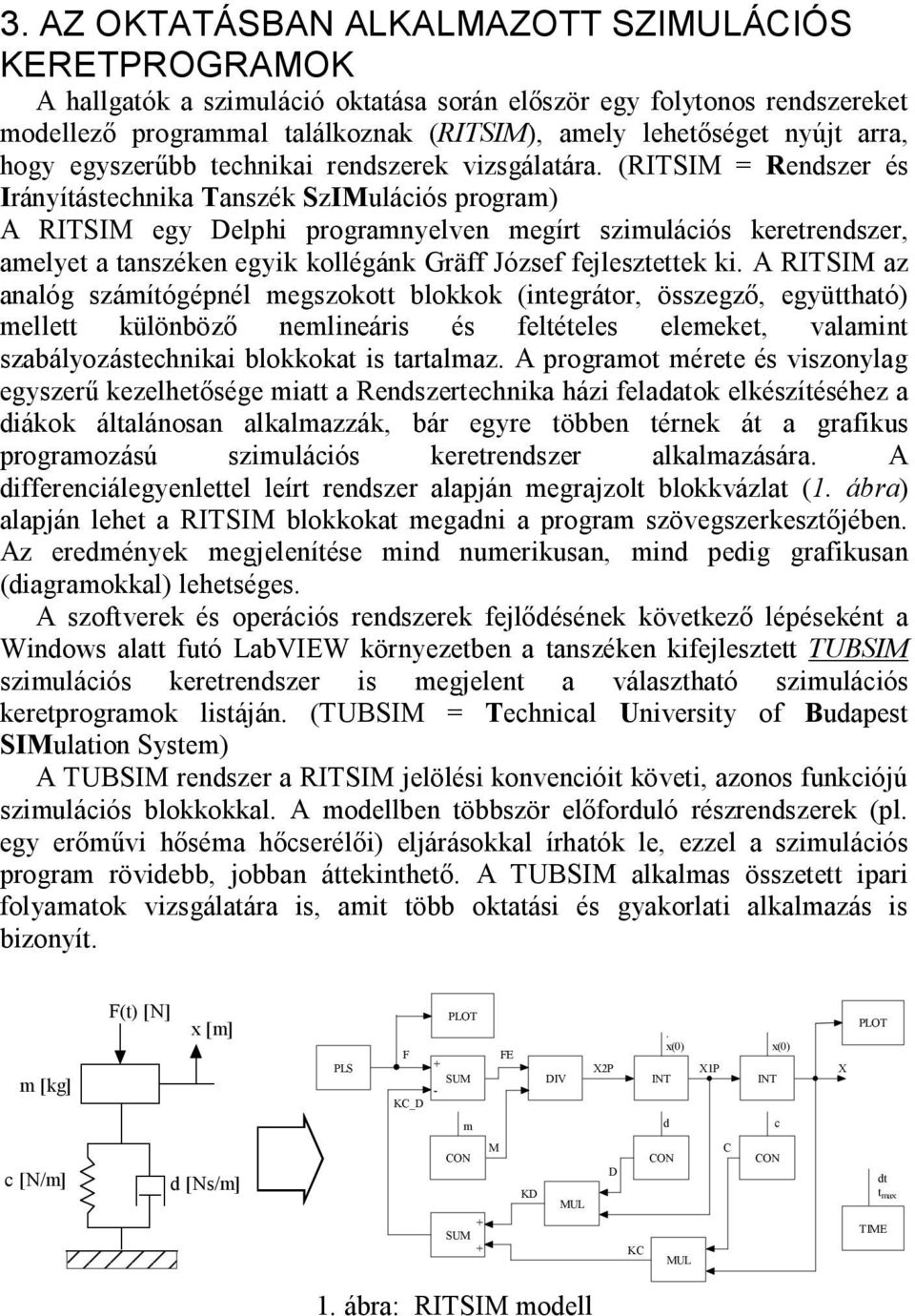 (RITSIM = Rendszer és Irányítástechnika Tanszék SzIMulációs program) A RITSIM egy Delphi programnyelven megírt szimulációs keretrendszer, amelyet a tanszéken egyik kollégánk Gräff József