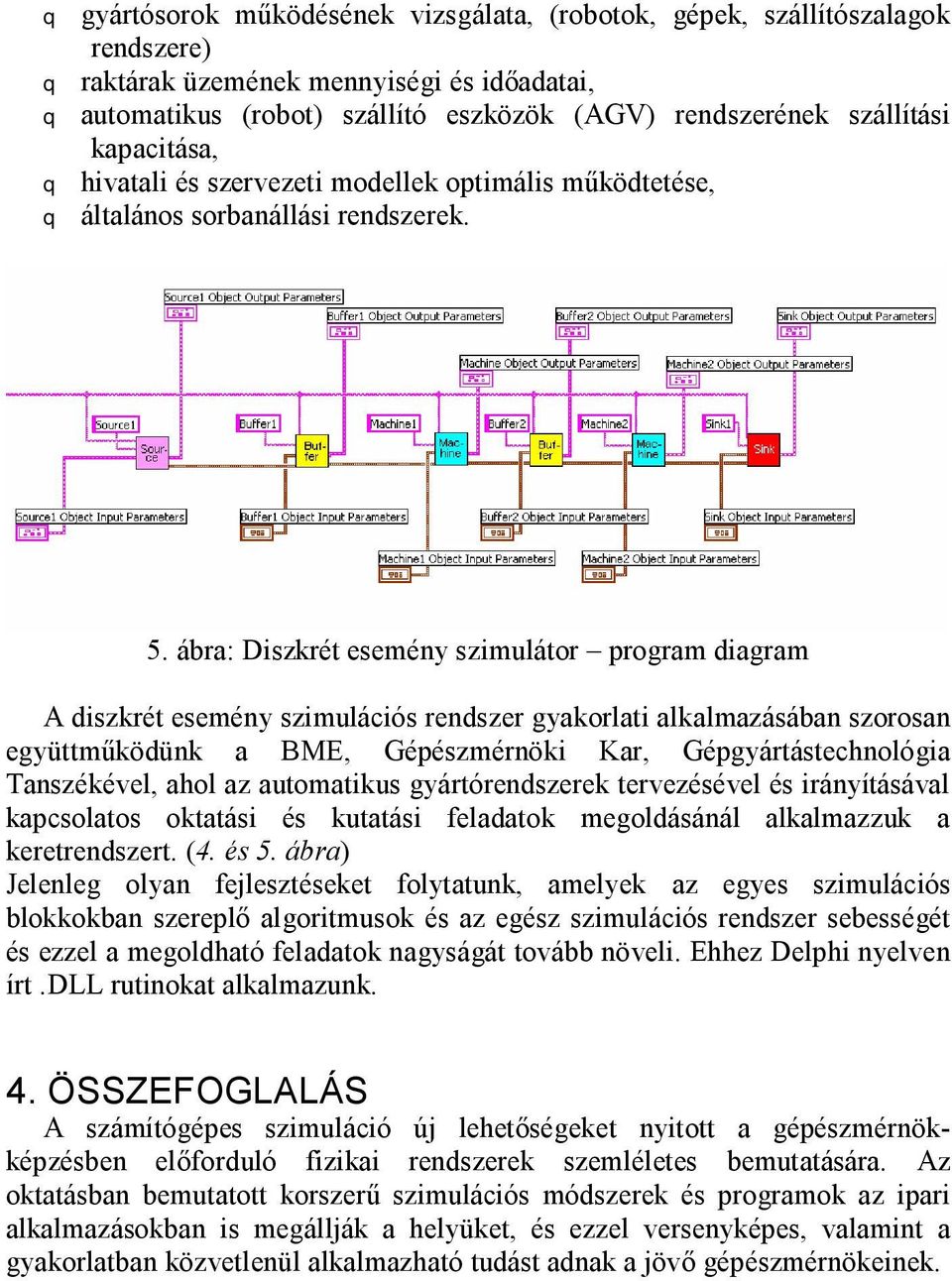 ábra: Diszkrét esemény szimulátor program diagram A diszkrét esemény szimulációs rendszer gyakorlati alkalmazásában szorosan együttműködünk a BME, Gépészmérnöki Kar, Gépgyártástechnológia