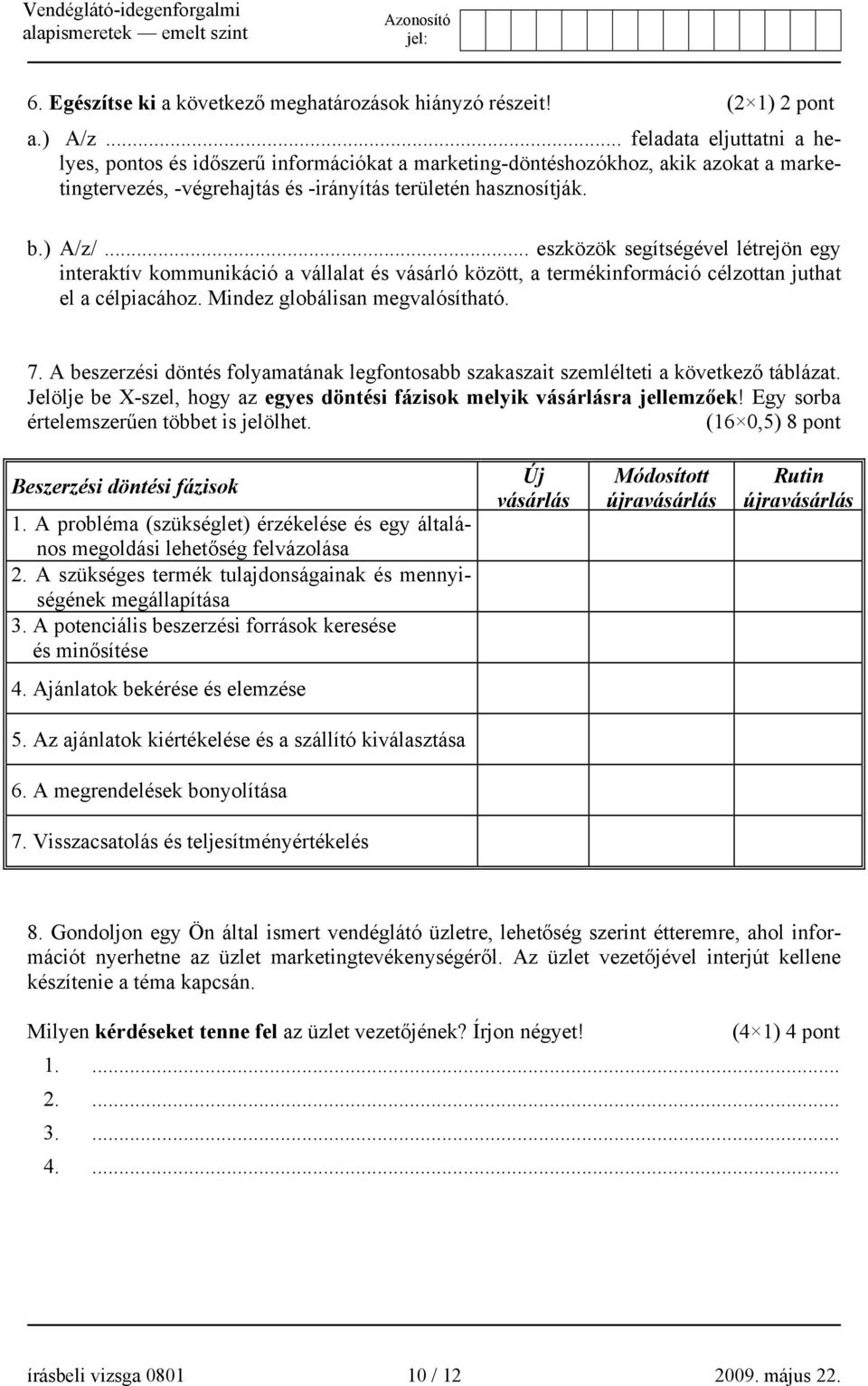 .. eszközök segítségével létrejön egy interaktív kommunikáció a vállalat és vásárló között, a termékinformáció célzottan juthat el a célpiacához. Mindez globálisan megvalósítható. 7.