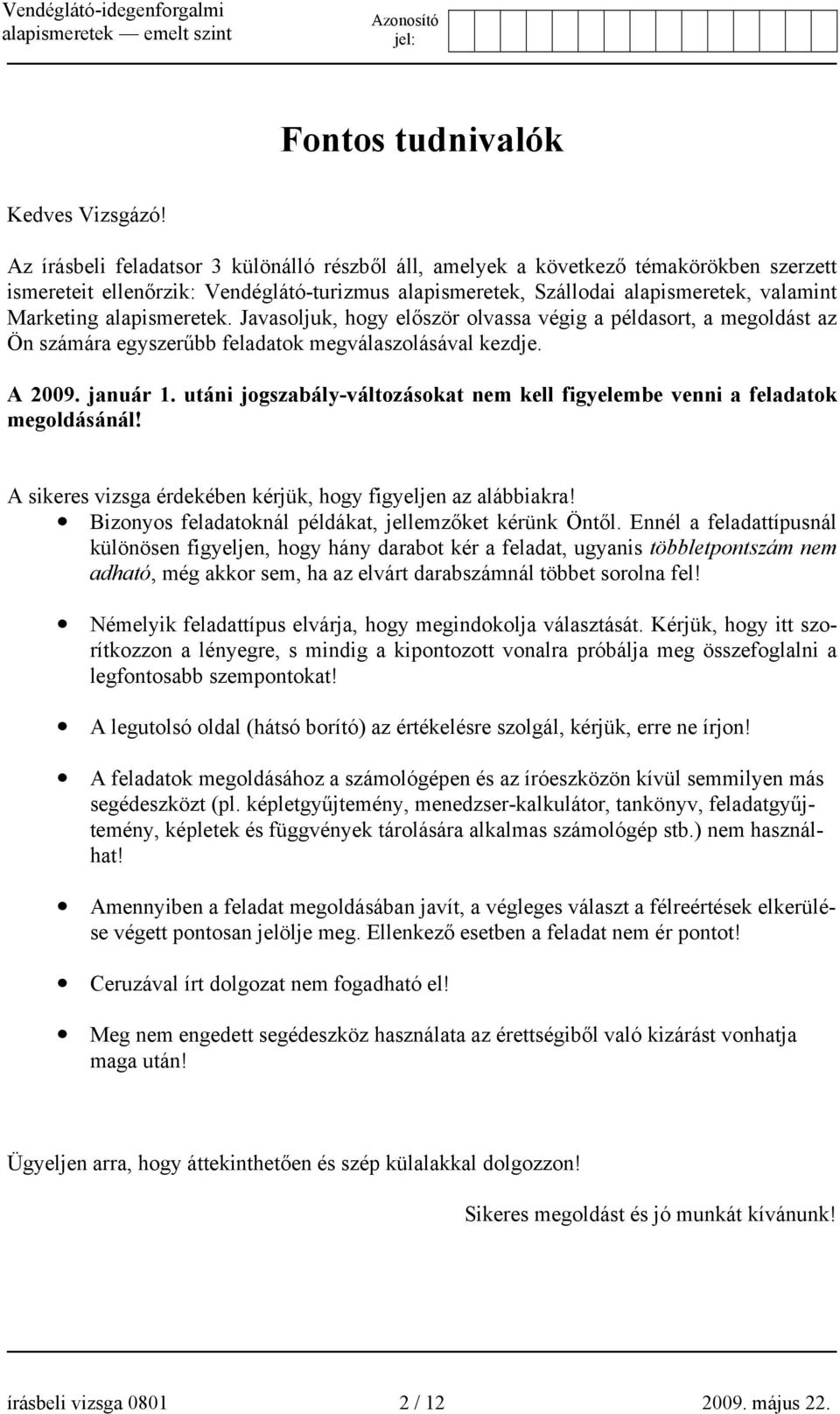 alapismeretek. Javasoljuk, hogy először olvassa végig a példasort, a megoldást az Ön számára egyszerűbb feladatok megválaszolásával kezdje. A 2009. január 1.