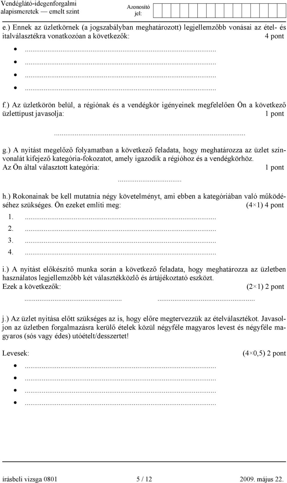 ) A nyitást megelőző folyamatban a következő feladata, hogy meghatározza az üzlet színvonalát kifejező kategória-fokozatot, amely igazodik a régióhoz és a vendégkörhöz.