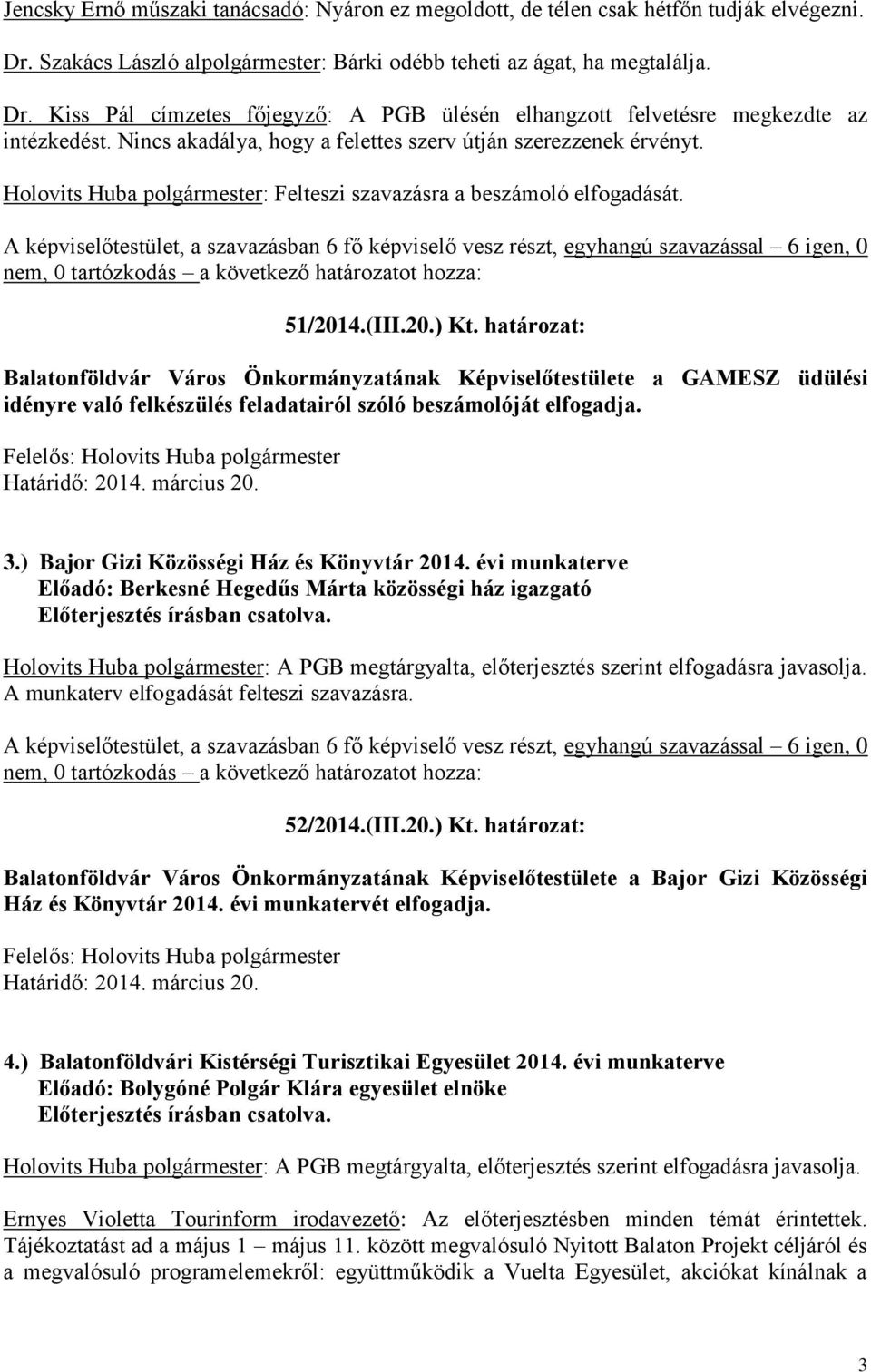 határozat: Balatonföldvár Város Önkormányzatának Képviselőtestülete a GAMESZ üdülési idényre való felkészülés feladatairól szóló beszámolóját elfogadja. 3.) Bajor Gizi Közösségi Ház és Könyvtár 2014.