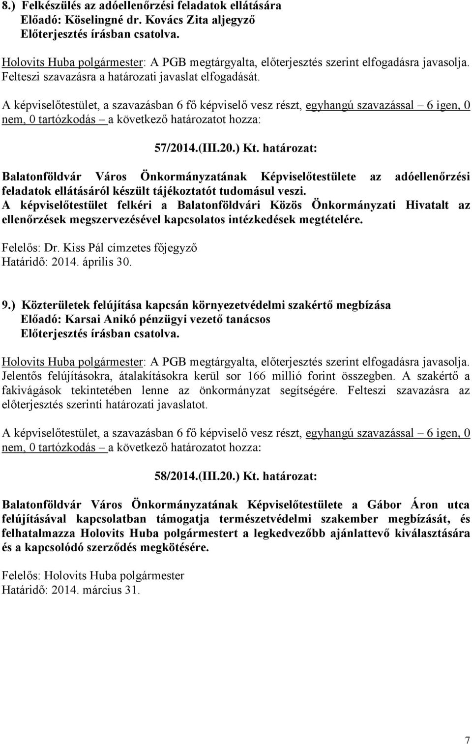 A képviselőtestület felkéri a Balatonföldvári Közös Önkormányzati Hivatalt az ellenőrzések megszervezésével kapcsolatos intézkedések megtételére. Felelős: Dr.