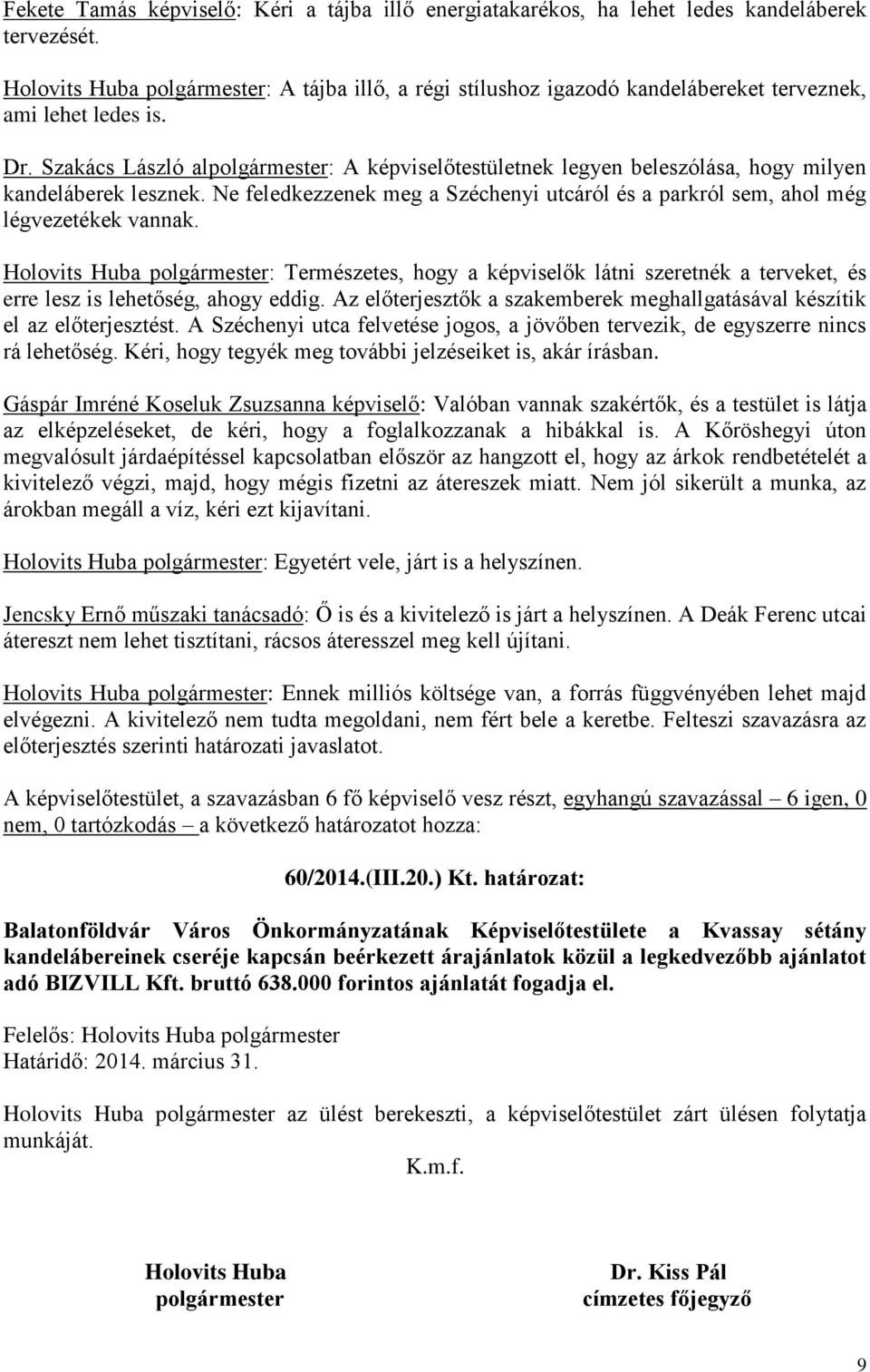 Szakács László alpolgármester: A képviselőtestületnek legyen beleszólása, hogy milyen kandeláberek lesznek. Ne feledkezzenek meg a Széchenyi utcáról és a parkról sem, ahol még légvezetékek vannak.