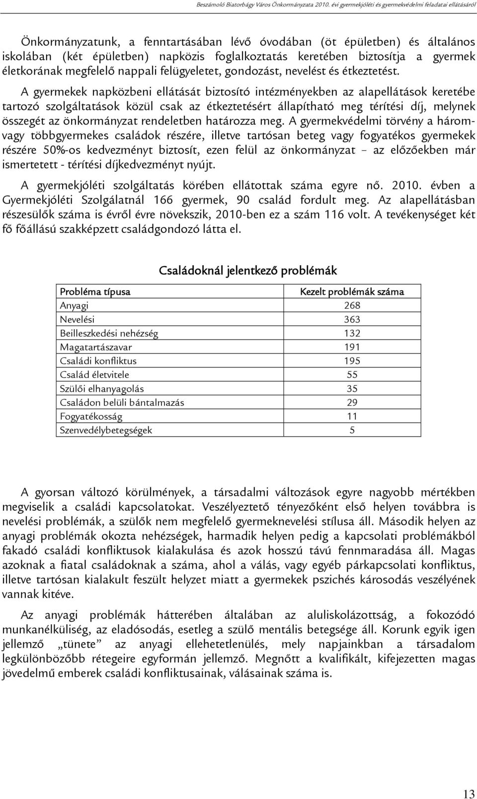 A gyermekek napközbeni ellátását biztosító intézményekben az alapellátások keretébe tartozó szolgáltatások közül csak az étkeztetésért állapítható meg térítési díj, melynek összegét az önkormányzat