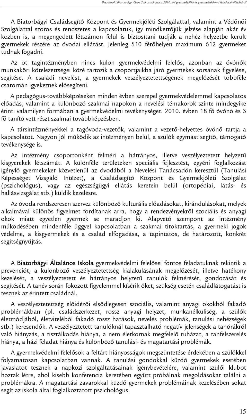 Az öt tagintézményben nincs külön gyermekvédelmi felelős, azonban az óvónők munkaköri kötelezettségei közé tartozik a csoportjaikba járó gyermekek sorsának figyelése, segítése.