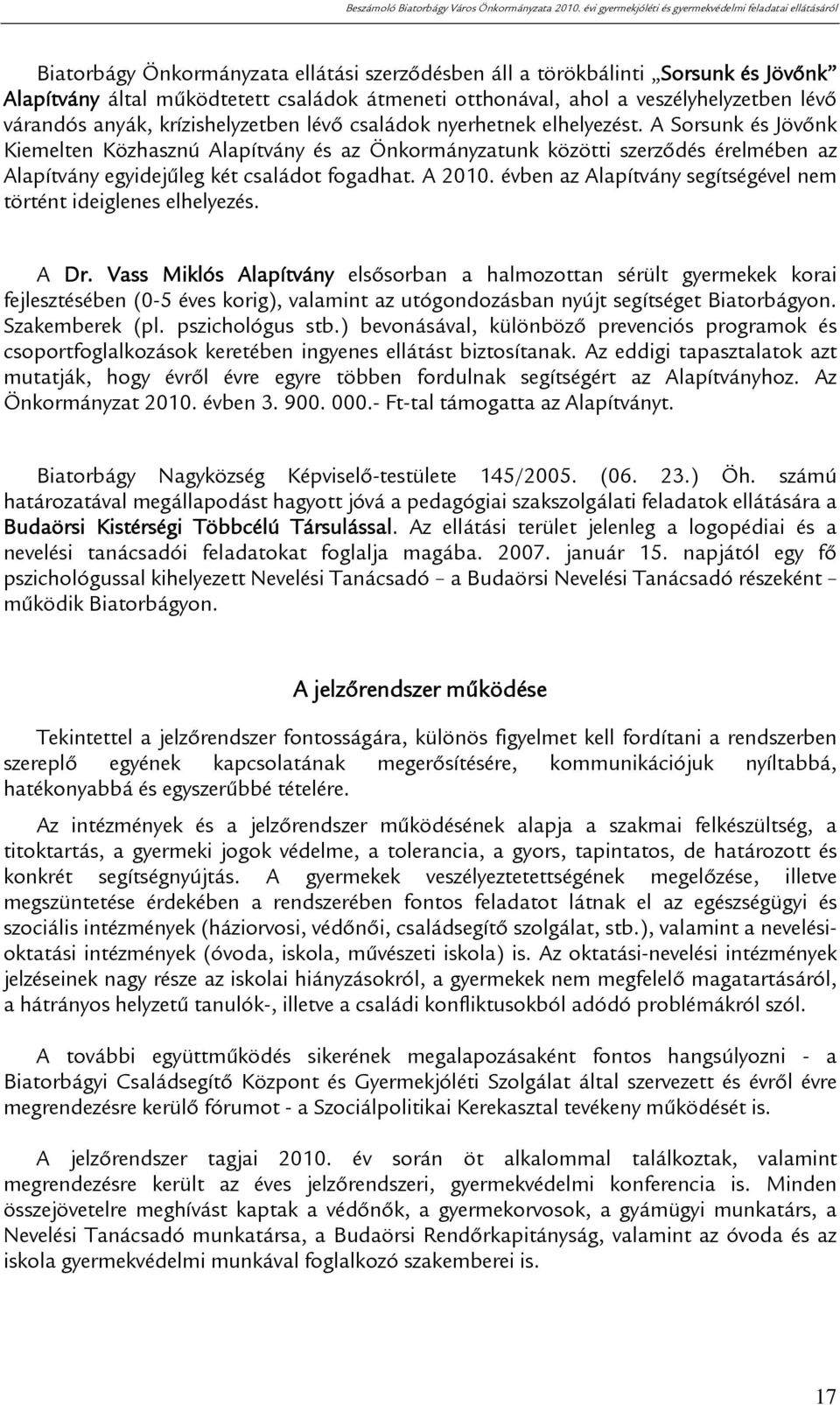 A Sorsunk és Jövőnk Kiemelten Közhasznú Alapítvány és az Önkormányzatunk közötti szerződés érelmében az Alapítvány egyidejűleg két családot fogadhat. A 2010.