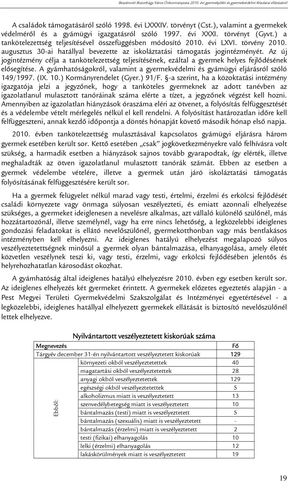 Az új jogintézmény célja a tankötelezettség teljesítésének, ezáltal a gyermek helyes fejlődésének elősegítése. A gyámhatóságokról, valamint a gyermekvédelmi és gyámügyi eljárásról szóló 149/1997. (IX.