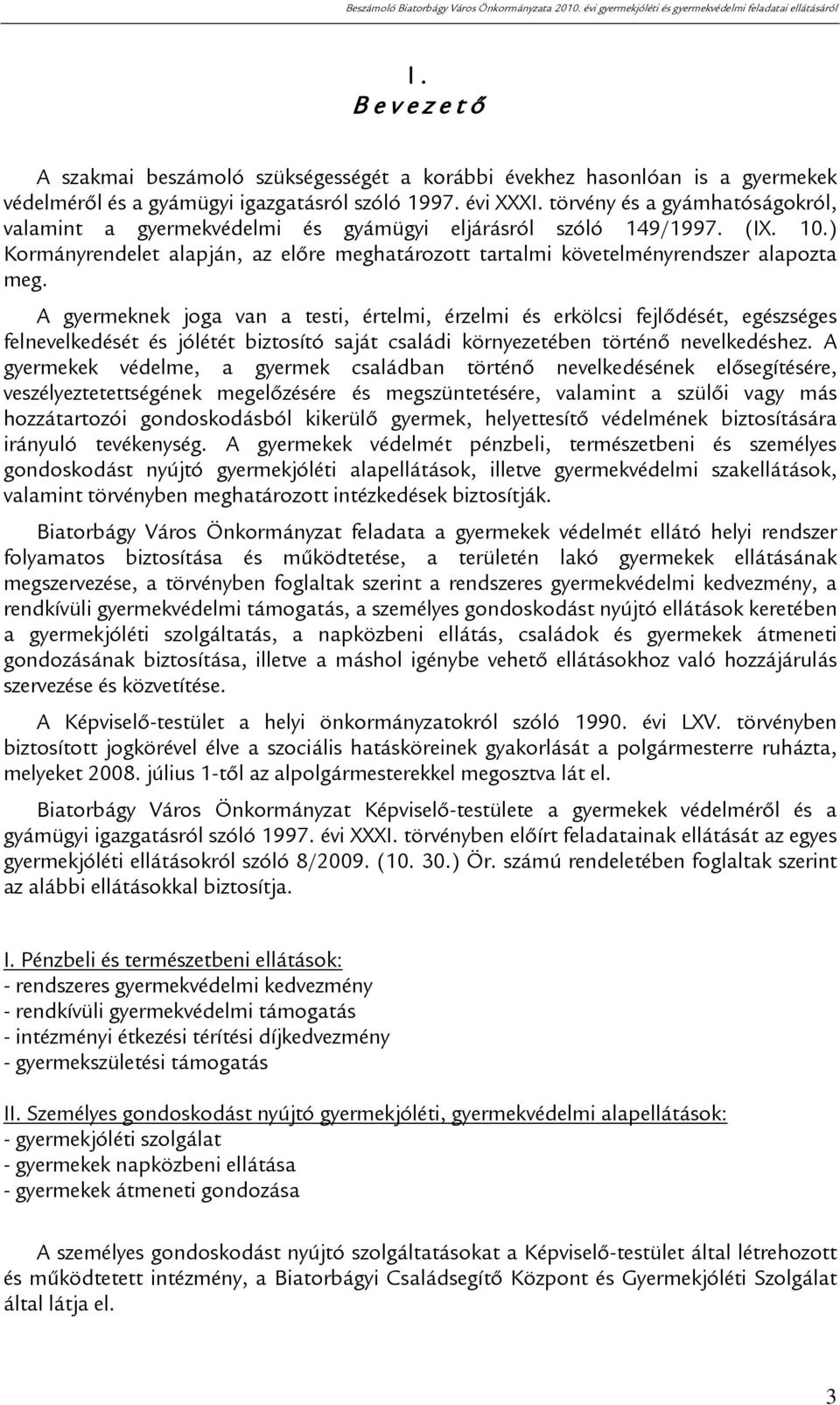 A gyermeknek joga van a testi, értelmi, érzelmi és erkölcsi fejlődését, egészséges felnevelkedését és jólétét biztosító saját családi környezetében történő nevelkedéshez.