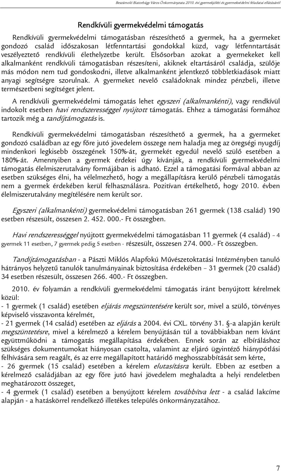 Elsősorban azokat a gyermekeket kell alkalmanként rendkívüli támogatásban részesíteni, akiknek eltartásáról családja, szülője más módon nem tud gondoskodni, illetve alkalmanként jelentkező