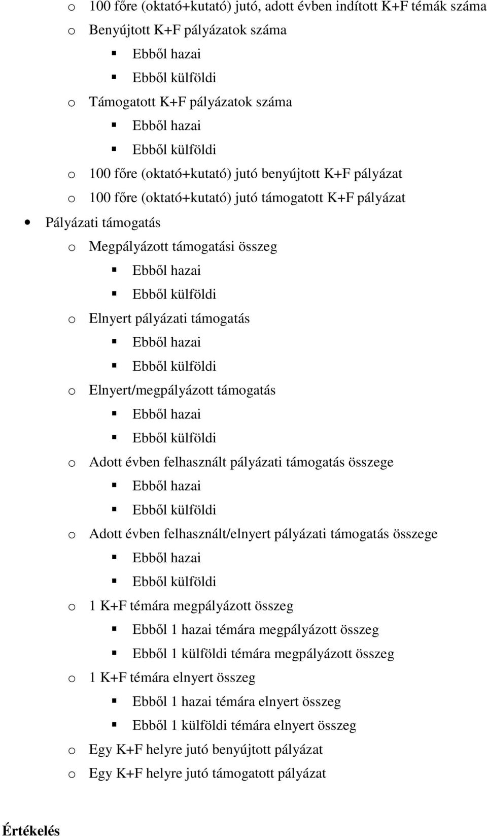 pályázati támogatás összege o Adott évben felhasznált/elnyert pályázati támogatás összege o 1 K+F témára megpályázott összeg Ebbıl 1 hazai témára megpályázott összeg Ebbıl 1 külföldi témára