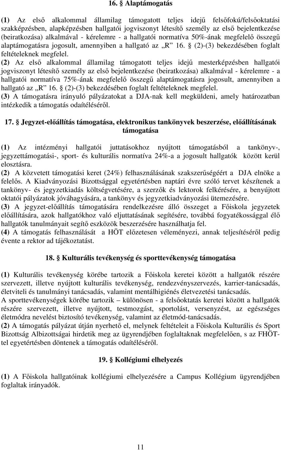 (2) Az első alkalommal államilag támogatott teljes idejű mesterképzésben hallgatói jogviszonyt létesítő személy az első bejelentkezése (beiratkozása) alkalmával - kérelemre - a hallgatói normatíva