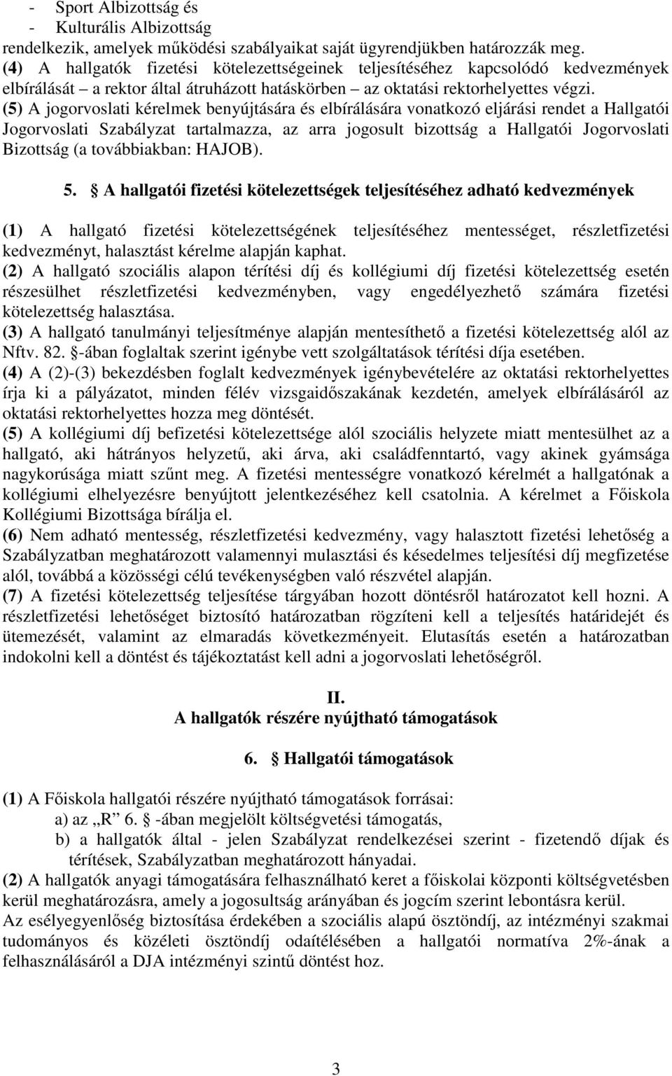 (5) A jogorvoslati kérelmek benyújtására és elbírálására vonatkozó eljárási rendet a Hallgatói Jogorvoslati Szabályzat tartalmazza, az arra jogosult bizottság a Hallgatói Jogorvoslati Bizottság (a