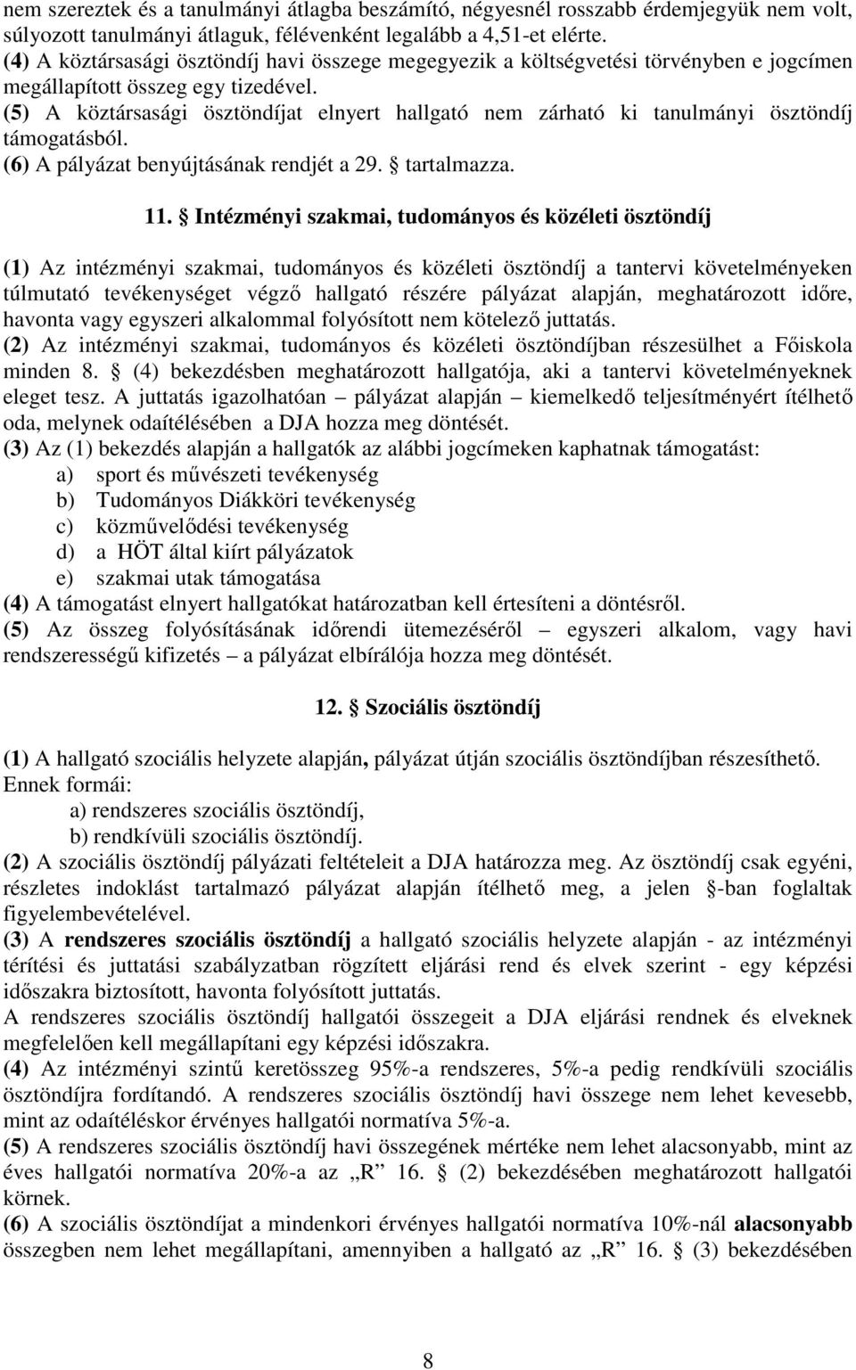 (5) A köztársasági ösztöndíjat elnyert hallgató nem zárható ki tanulmányi ösztöndíj támogatásból. (6) A pályázat benyújtásának rendjét a 29. tartalmazza. 11.