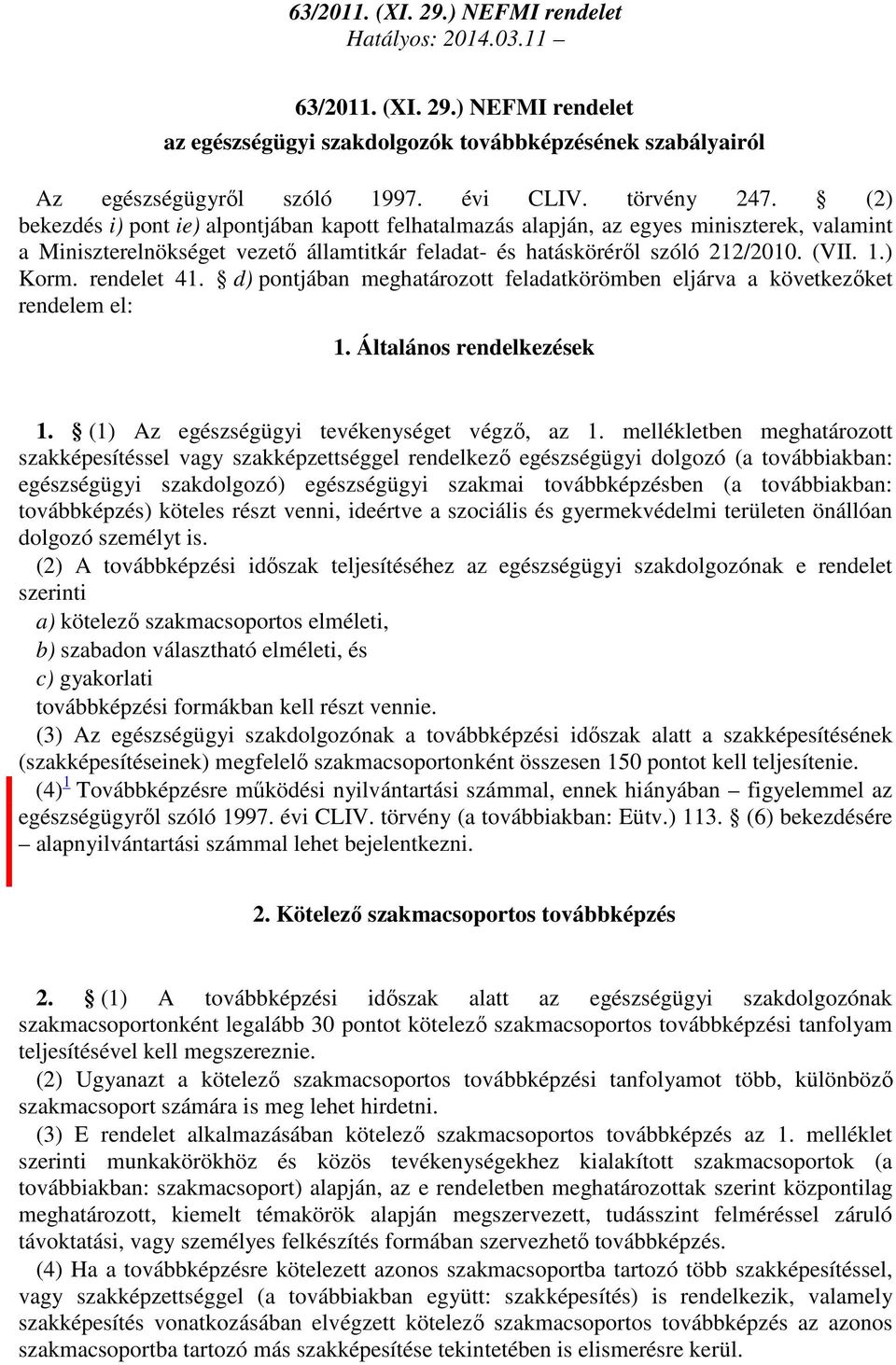 rendelet 41. d) pontjában meghatározott feladatkörömben eljárva a következőket rendelem el: 1. Általános rendelkezések 1. (1) Az egészségügyi tevékenységet végző, az 1.