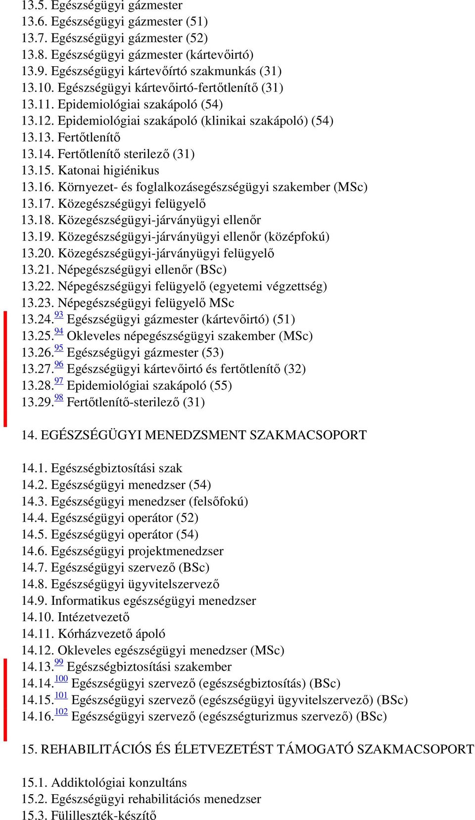 Katonai higiénikus 13.16. Környezet- és foglalkozásegészségügyi szakember (MSc) 13.17. Közegészségügyi felügyelő 13.18. Közegészségügyi-járványügyi ellenőr 13.19.