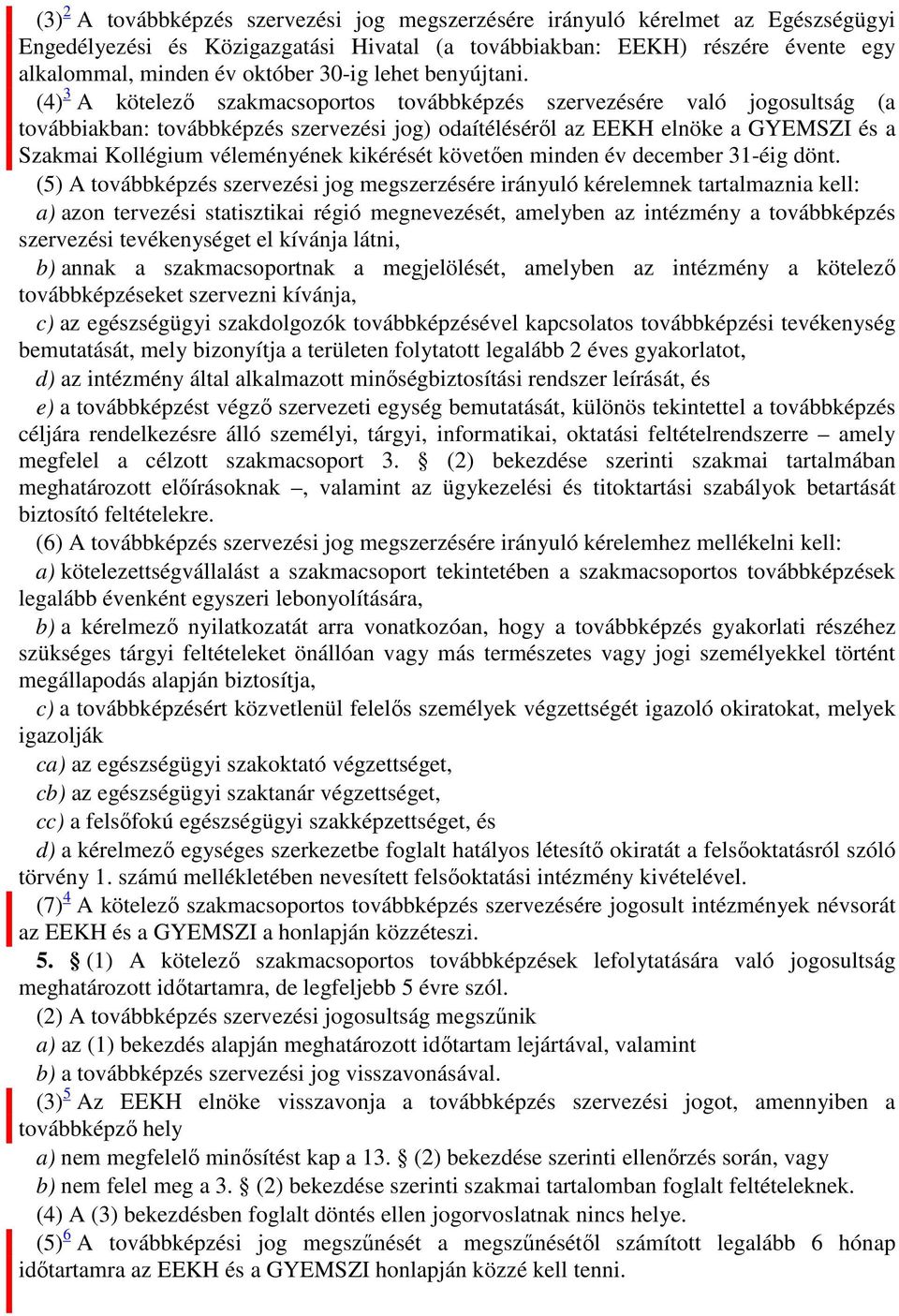 (4) 3 A kötelező szakmacsoportos továbbképzés szervezésére való jogosultság (a továbbiakban: továbbképzés szervezési jog) odaítéléséről az EEKH elnöke a GYEMSZI és a Szakmai Kollégium véleményének