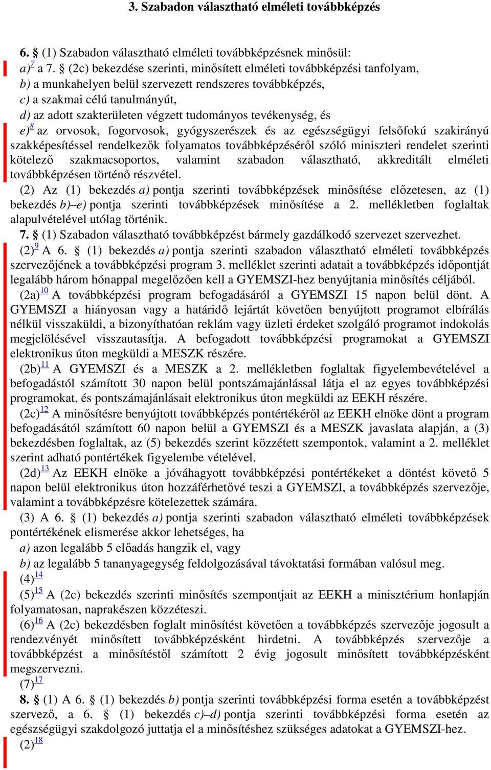 tudományos tevékenység, és e) 8 az orvosok, fogorvosok, gyógyszerészek és az egészségügyi felsőfokú szakirányú szakképesítéssel rendelkezők folyamatos továbbképzéséről szóló miniszteri rendelet