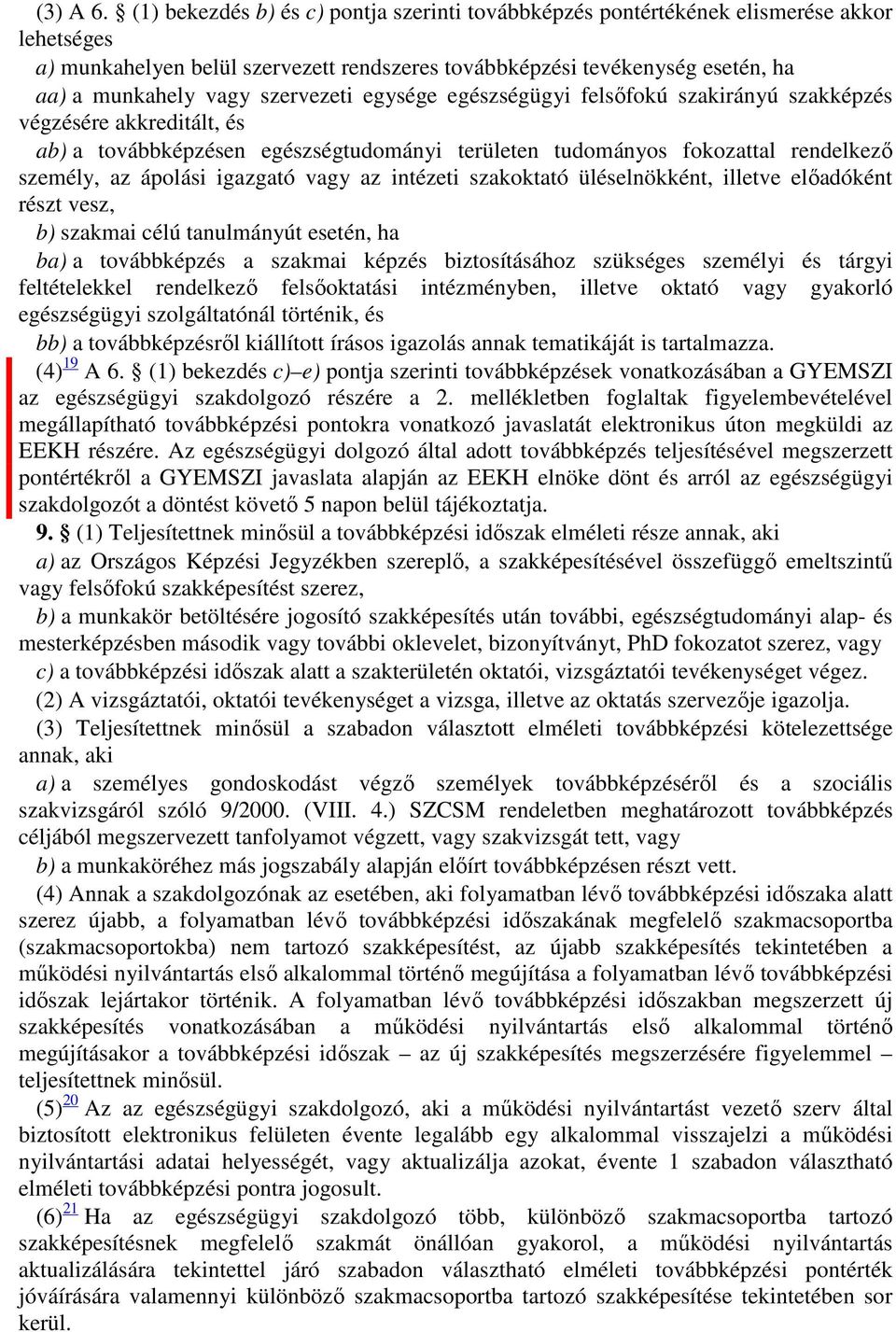 szervezeti egysége egészségügyi felsőfokú szakirányú szakképzés végzésére akkreditált, és ab) a továbbképzésen egészségtudományi területen tudományos fokozattal rendelkező személy, az ápolási