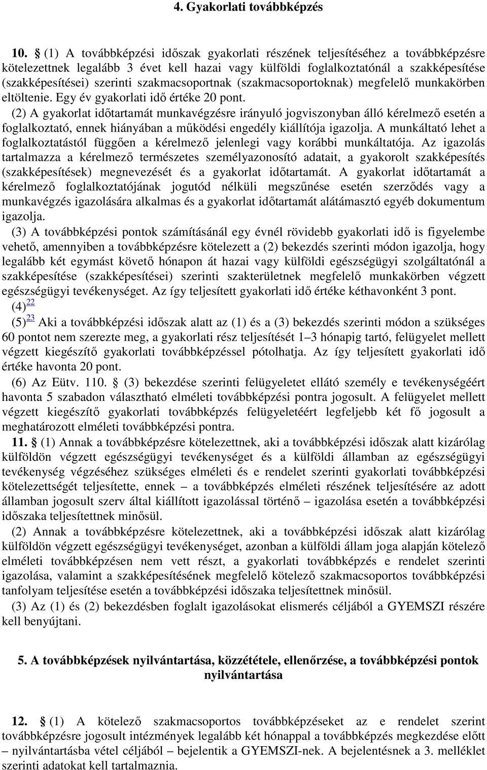 szakmacsoportnak (szakmacsoportoknak) megfelelő munkakörben eltöltenie. Egy év gyakorlati idő értéke 20 pont.