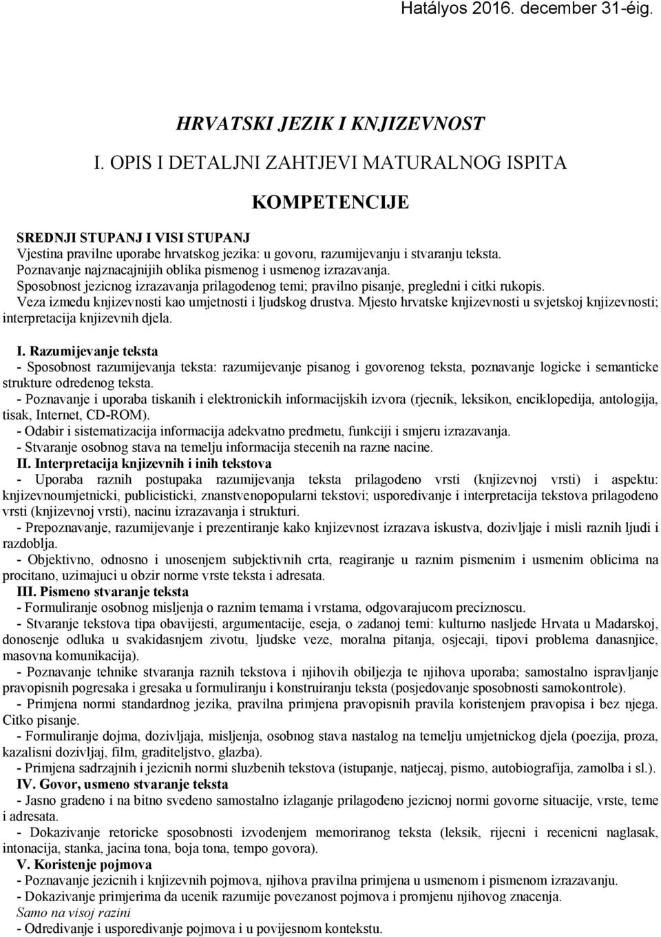 Poznavanje najznacajnijih oblika pismenog i usmenog izrazavanja. Sposobnost jezicnog izrazavanja prilagodenog temi; pravilno pisanje, pregledni i citki rukopis.