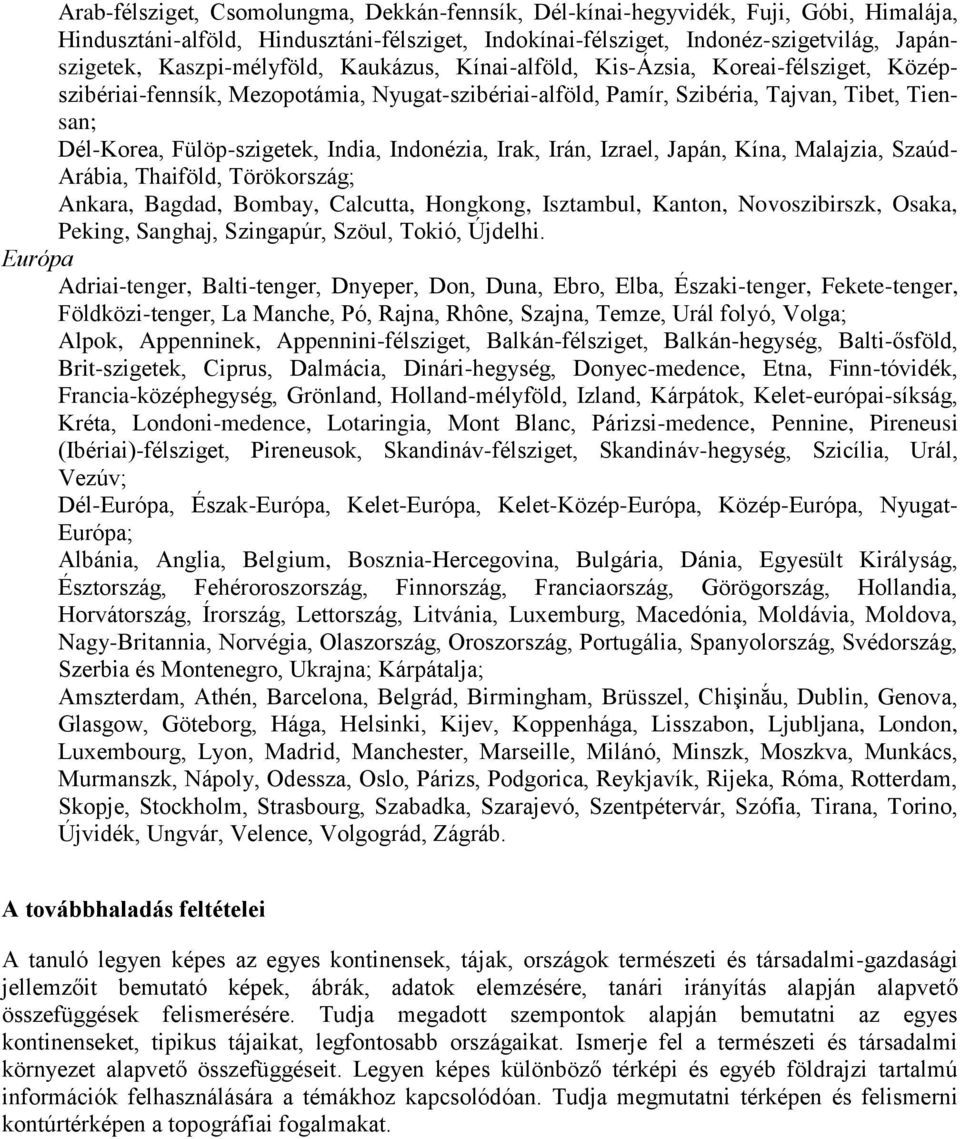 India, Indonézia, Irak, Irán, Izrael, Japán, Kína, Malajzia, Szaúd- Arábia, Thaiföld, Törökország; Ankara, Bagdad, Bombay, Calcutta, Hongkong, Isztambul, Kanton, Novoszibirszk, Osaka, Peking,