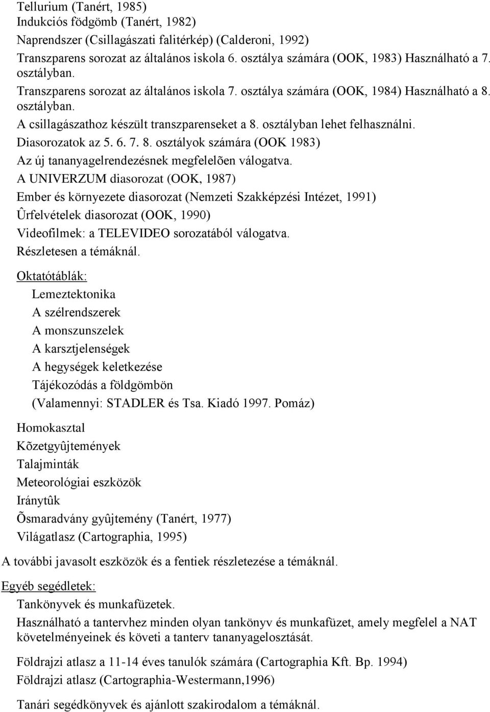 osztályban lehet felhasználni. Diasorozatok az 5. 6. 7. 8. osztályok számára (OOK 1983) Az új tananyagelrendezésnek megfelelõen válogatva.