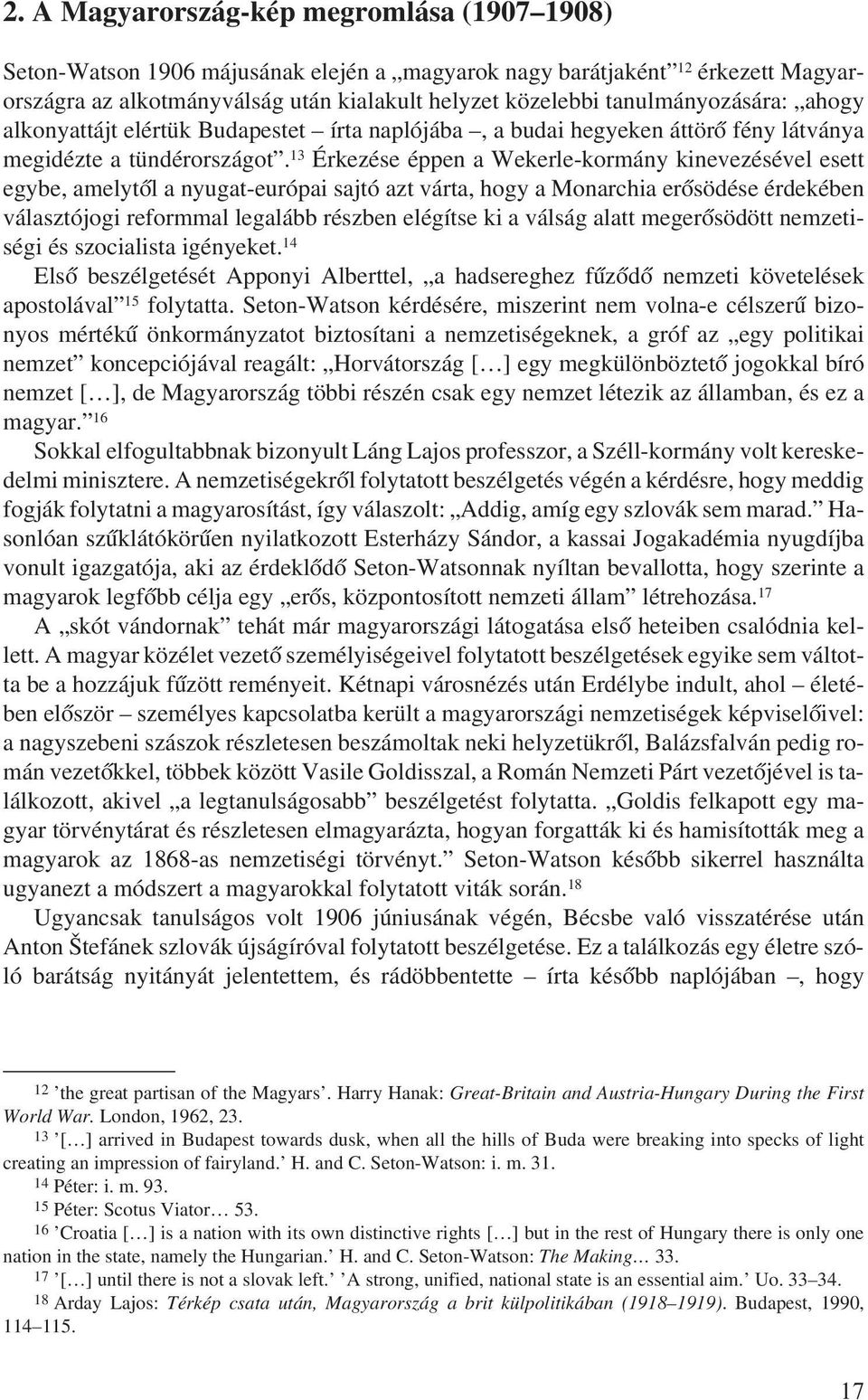 13 Érkezése éppen a Wekerle-kormány kinevezésével esett egybe, amelytõl a nyugat-európai sajtó azt várta, hogy a Monarchia erõsödése érdekében választójogi reformmal legalább részben elégítse ki a