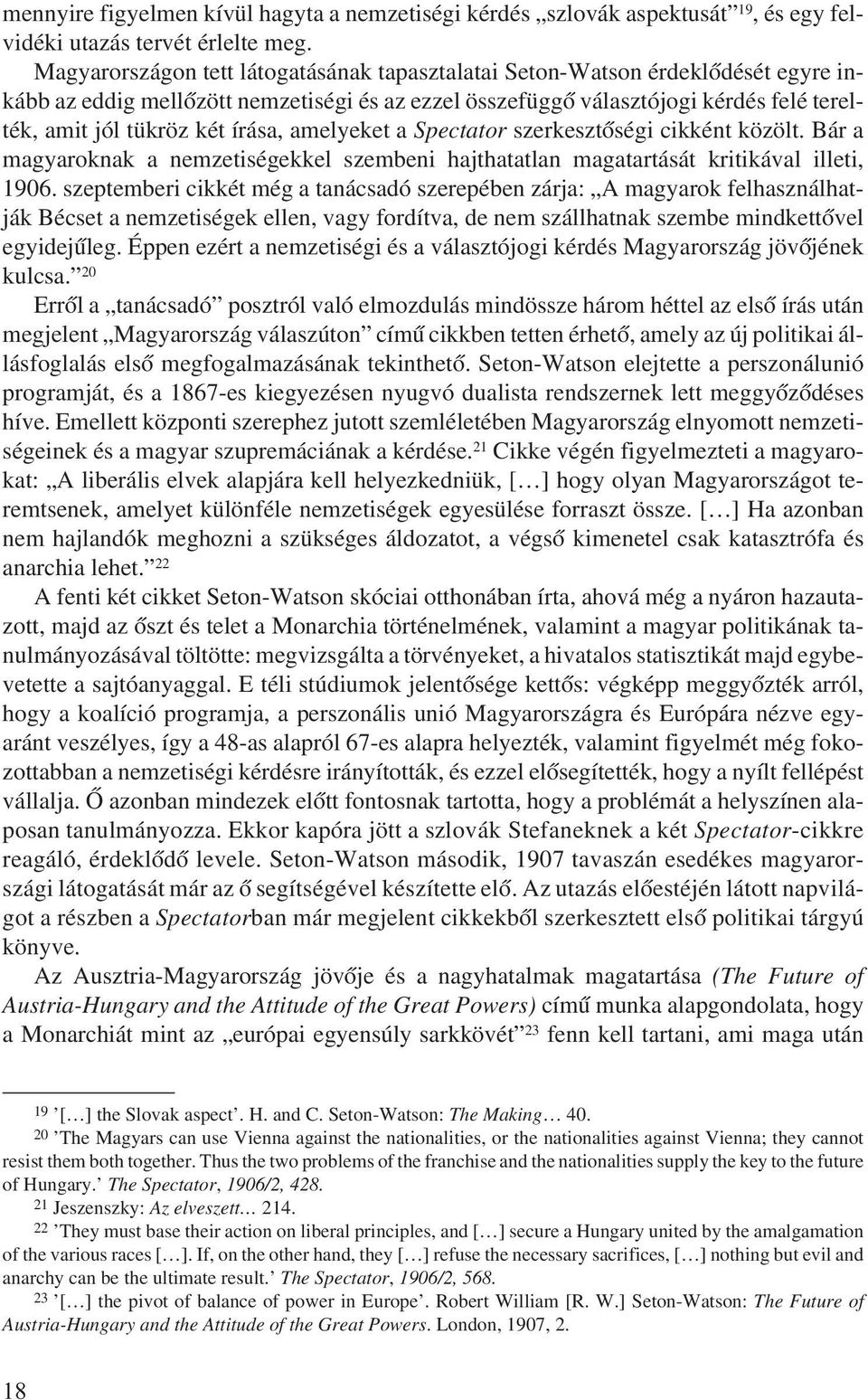 írása, amelyeket a Spectator szerkesztõségi cikként közölt. Bár a magyaroknak a nemzetiségekkel szembeni hajthatatlan magatartását kritikával illeti, 1906.