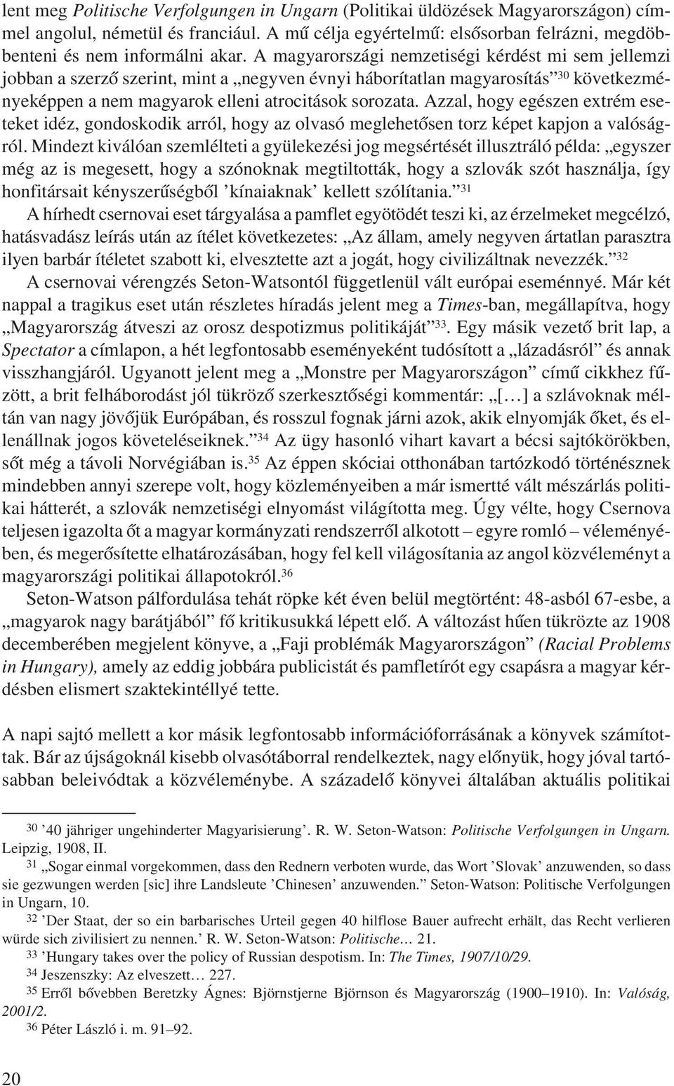 Azzal, hogy egészen extrém eseteket idéz, gondoskodik arról, hogy az olvasó meglehetõsen torz képet kapjon a valóságról.