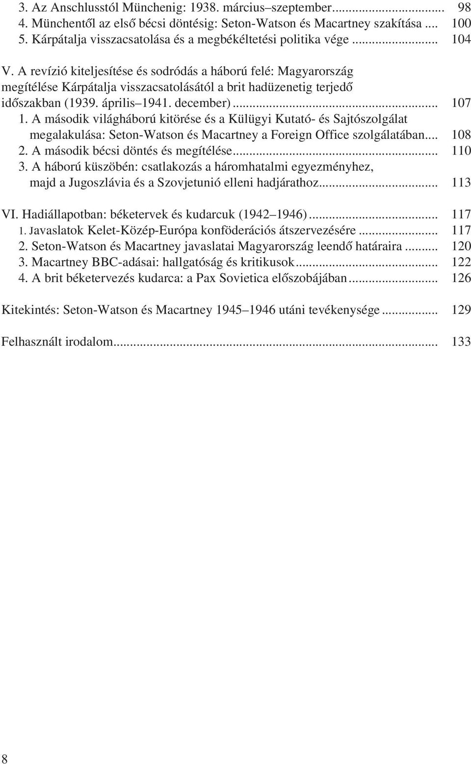 A revízió kiteljesítése és sodródás a háború felé: Magyarország megítélése Kárpátalja visszacsatolásától a brit hadüzenetig terjedõ idõszakban (1939. április 1941. december)... 107 1.