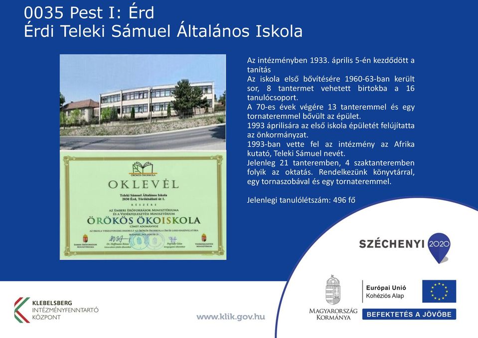 A 70-es évek végére 13 tanteremmel és egy tornateremmel bővült az épület. 1993 áprilisára az első iskola épületét felújítatta az önkormányzat.