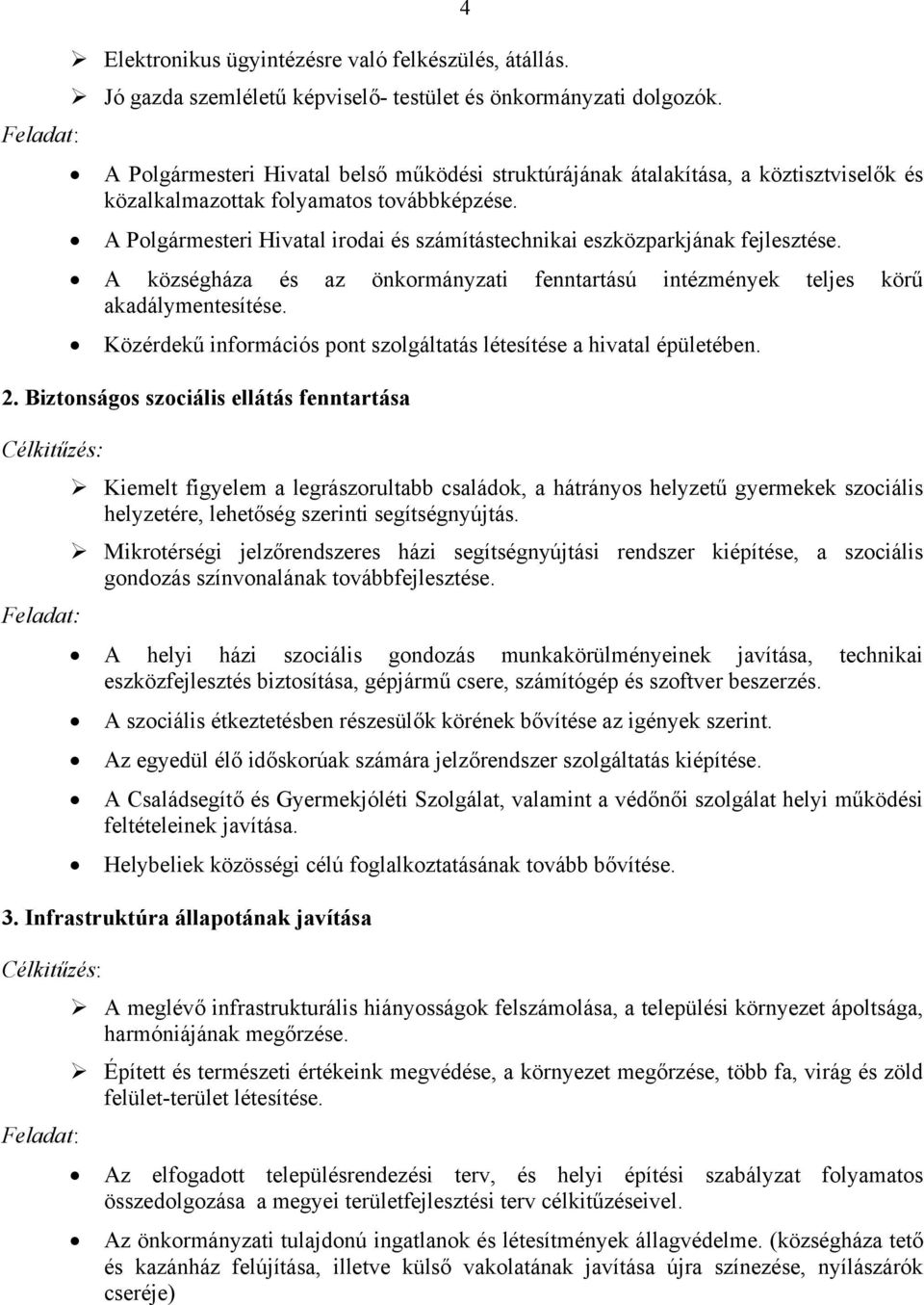 A Polgármesteri Hivatal irodai és számítástechnikai eszközparkjának fejlesztése. A községháza és az önkormányzati fenntartású intézmények teljes körű akadálymentesítése.