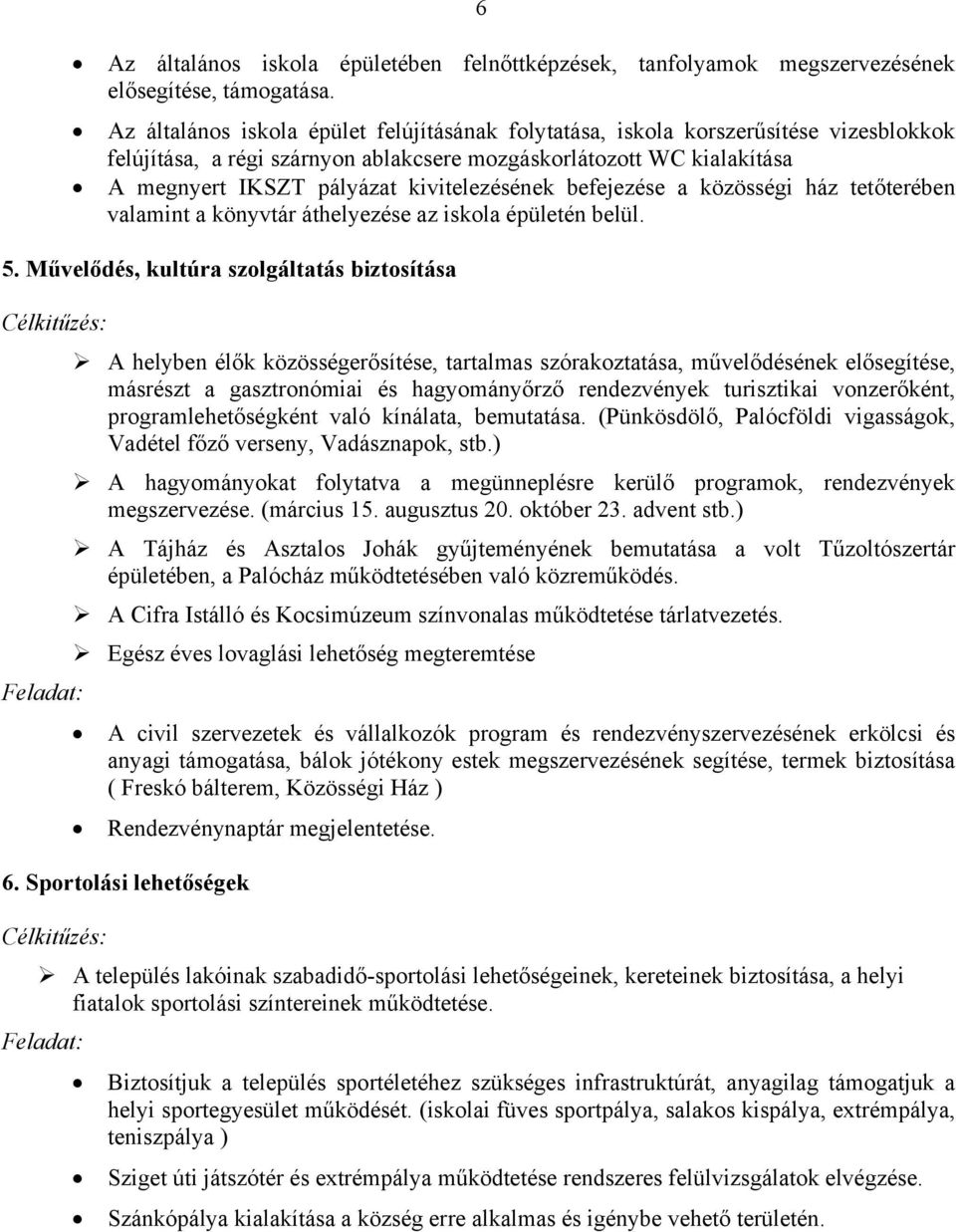 kivitelezésének befejezése a közösségi ház tetőterében valamint a könyvtár áthelyezése az iskola épületén belül. 5.