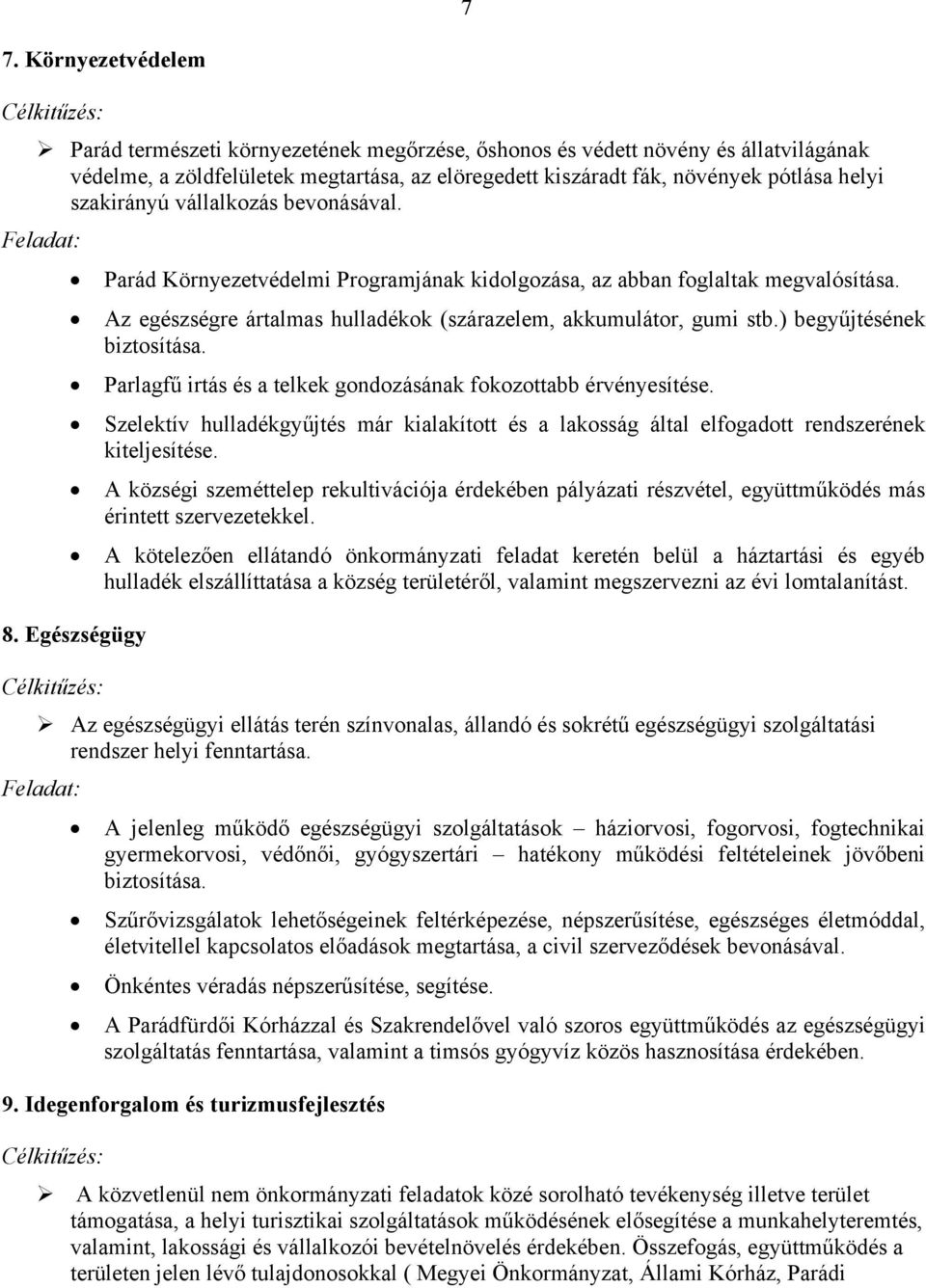 ) begyűjtésének biztosítása. Parlagfű irtás és a telkek gondozásának fokozottabb érvényesítése. Szelektív hulladékgyűjtés már kialakított és a lakosság által elfogadott rendszerének kiteljesítése.