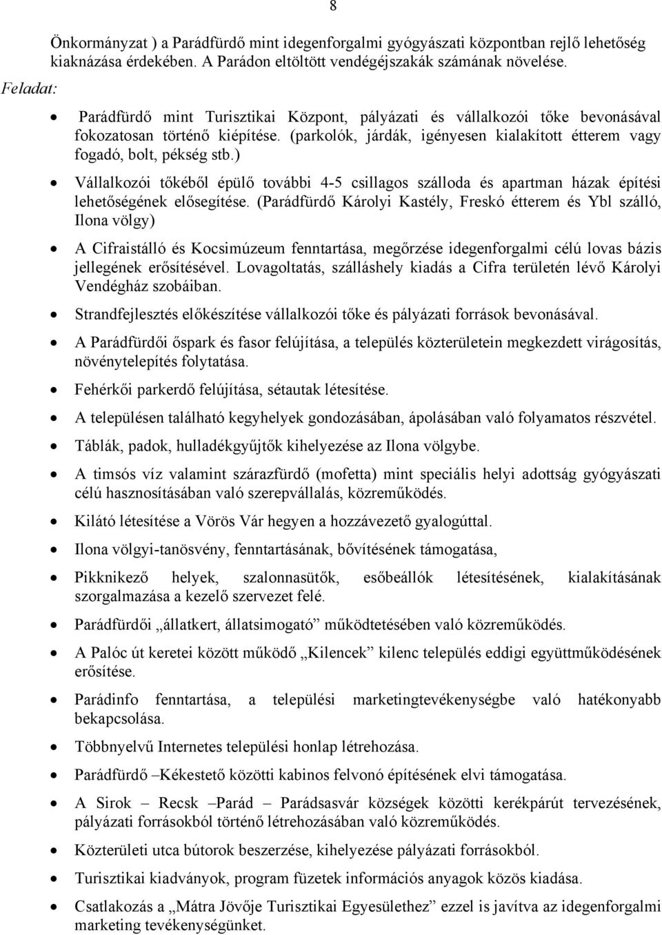 ) Vállalkozói tőkéből épülő további 4-5 csillagos szálloda és apartman házak építési lehetőségének elősegítése.