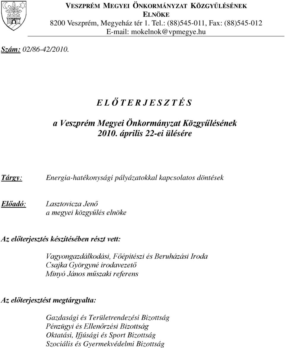 április 22-ei ülésére Tárgy: Energia-hatékonysági pályázatokkal kapcsolatos döntések Előadó: Lasztovicza Jenő a megyei közgyűlés elnöke Az előterjesztés készítésében részt