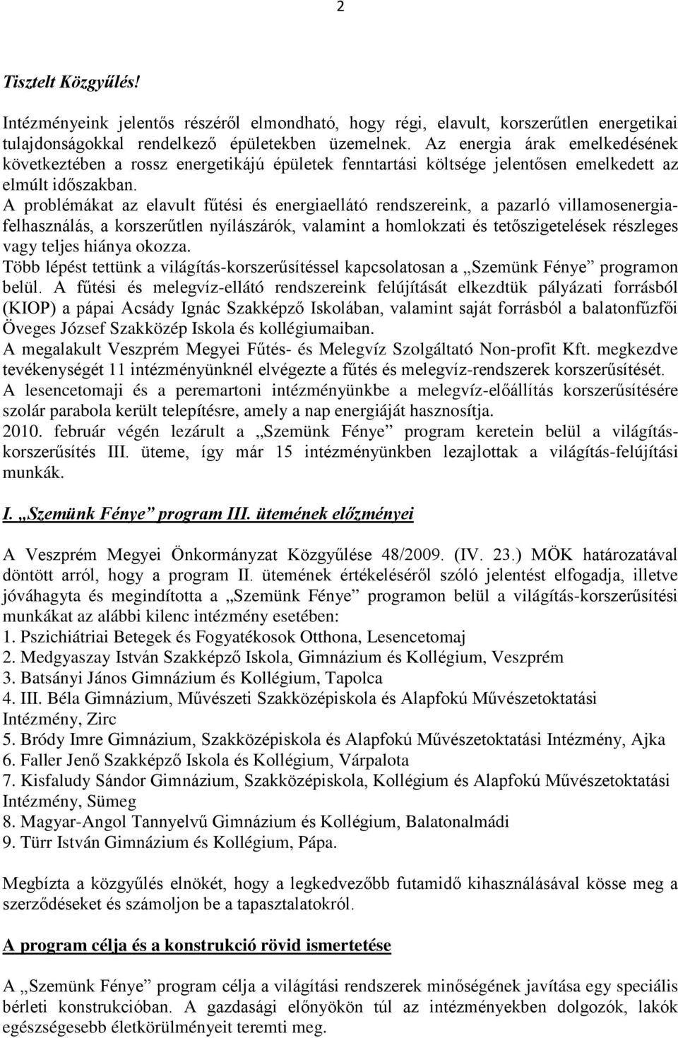 A problémákat az elavult fűtési és energiaellátó rendszereink, a pazarló villamosenergiafelhasználás, a korszerűtlen nyílászárók, valamint a homlokzati és tetőszigetelések részleges vagy teljes