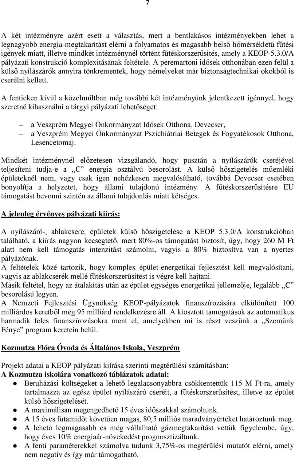 A peremartoni idősek otthonában ezen felül a külső nyílászárók annyira tönkrementek, hogy némelyeket már biztonságtechnikai okokból is cserélni kellett.