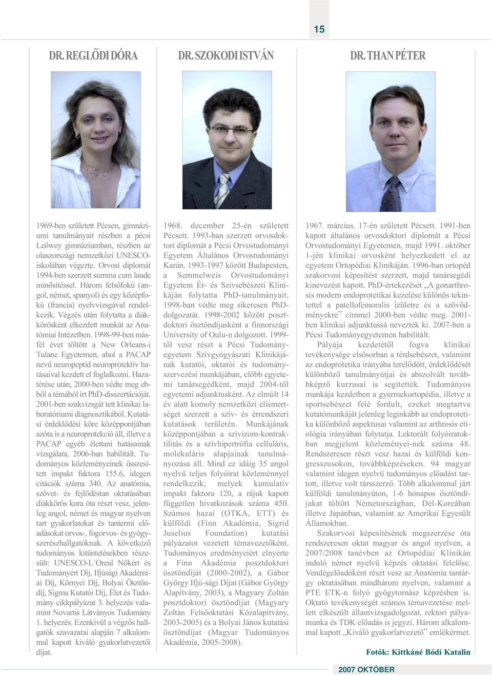 Orvosi diplomát 1994-ben szerzett summa cum laude minõsítéssel. Három felsõfokú (angol, német, spanyol) és egy középfokú (francia) nyelvvizsgával rendelkezik.