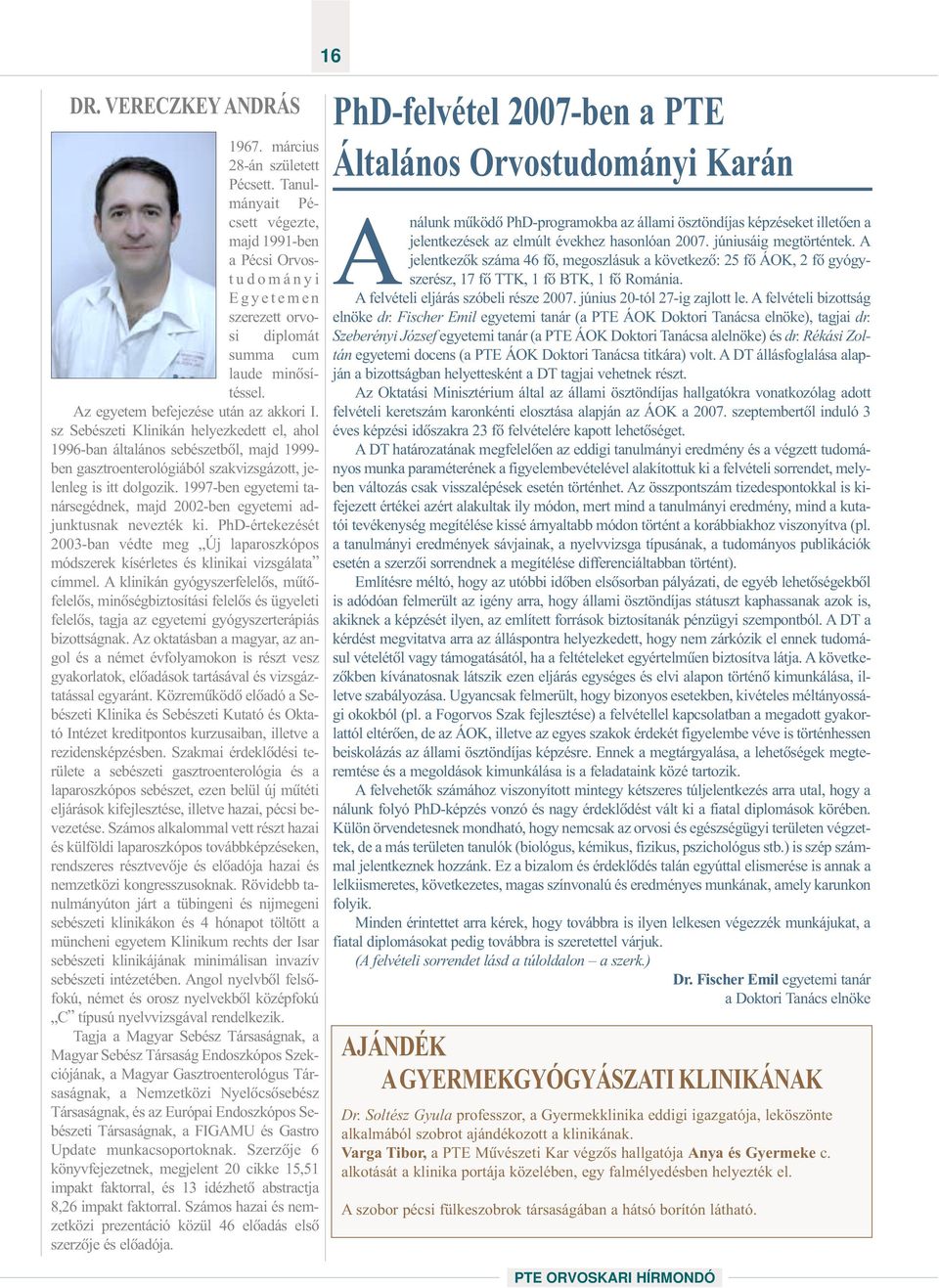 1997-ben egyetemi tanársegédnek, majd 2002-ben egyetemi adjunktusnak nevezték ki. PhD-értekezését 2003-ban védte meg Új laparoszkópos módszerek kísérletes és klinikai vizsgálata címmel.