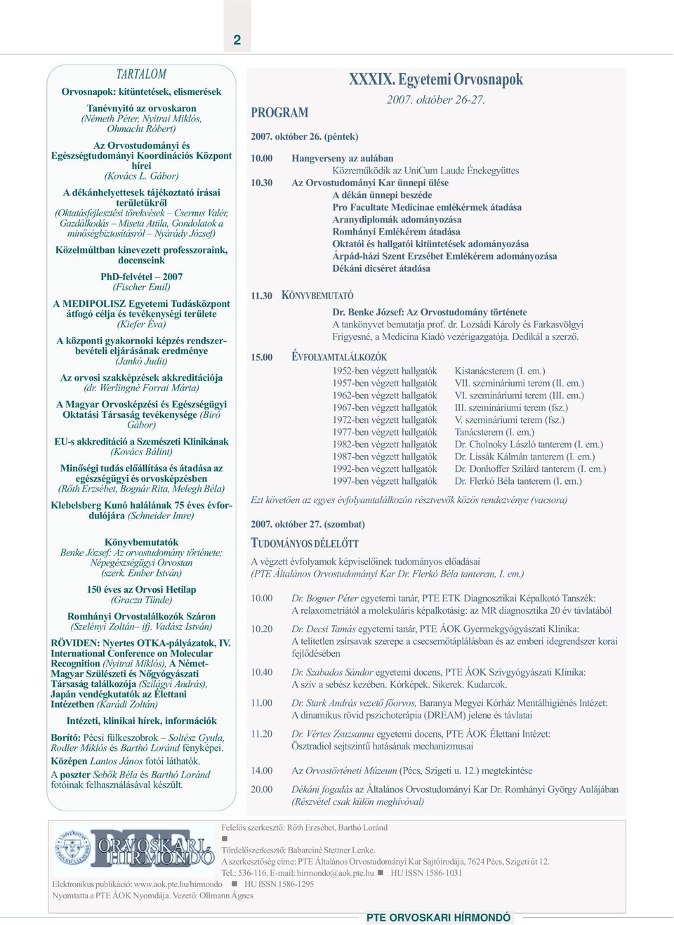 kinevezett professzoraink, docenseink PhD-felvétel 2007 (Fischer Emil) A MEDIPOLISZ Egyetemi Tudásközpont átfogó célja és tevékenységi területe (Kiefer Éva) A központi gyakornoki képzés