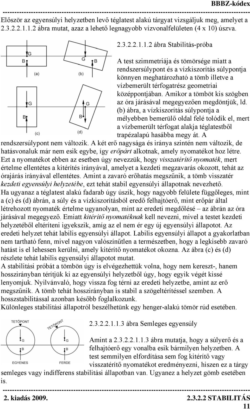 könnyen meghatározható a tömb illetve a vízbemerült térfogatrész geometriai középpontjában. Amikor a tömböt kis szögben az óra járásával megegyezően megdöntjük, ld.