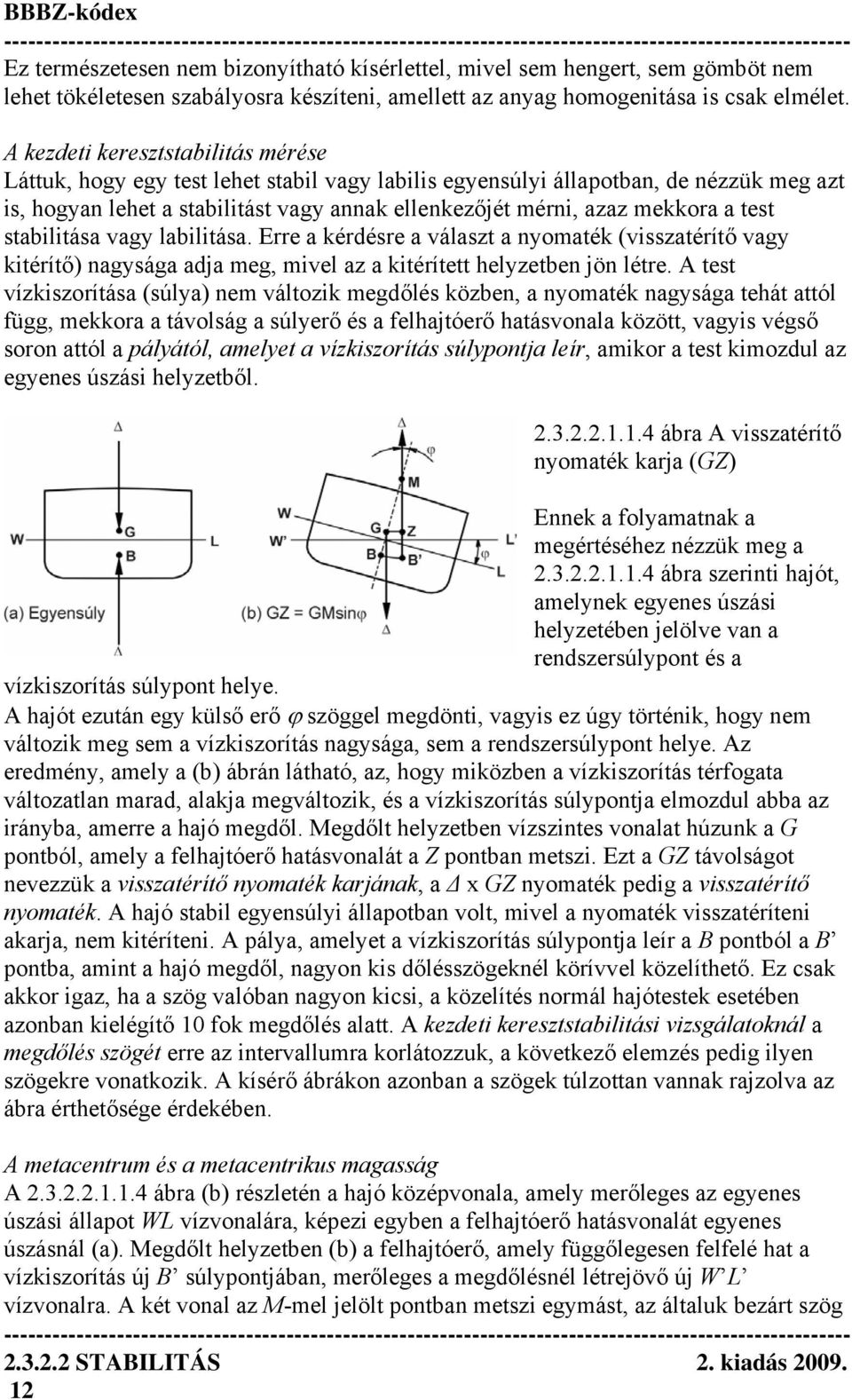 a test stabilitása vagy labilitása. Erre a kérdésre a választ a nyomaték (visszatérítő vagy kitérítő) nagysága adja meg, mivel az a kitérített helyzetben jön létre.