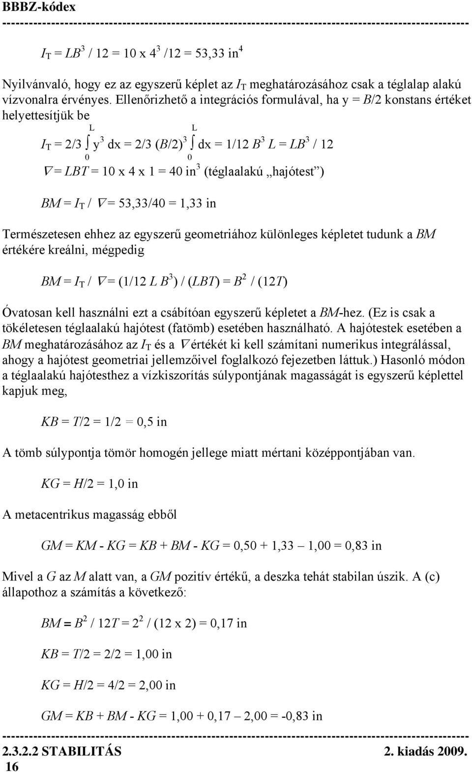 hajótest ) BM = I T / = 53,33/40 = 1,33 in Természetesen ehhez az egyszerű geometriához különleges képletet tudunk a BM értékére kreálni, mégpedig BM = I T / = (1/12 L B 3 ) / (LBT) = B 2 / (12T)