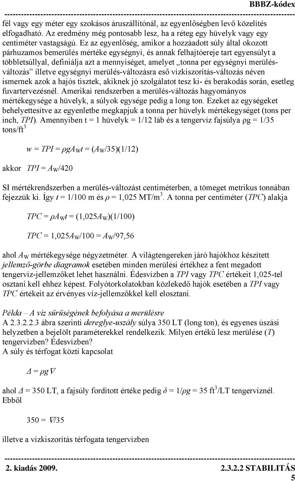 per egységnyi merülésváltozás illetve egységnyi merülés-változásra eső vízkiszorítás-változás néven ismernek azok a hajós tisztek, akiknek jó szolgálatot tesz ki- és berakodás során, esetleg